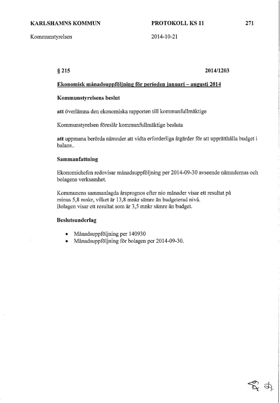 . Sammanfattning Ekonomichefen redovisar månadsuppföljning per 2014-09-30 avseende nämndernas och bolagens verksamhet.