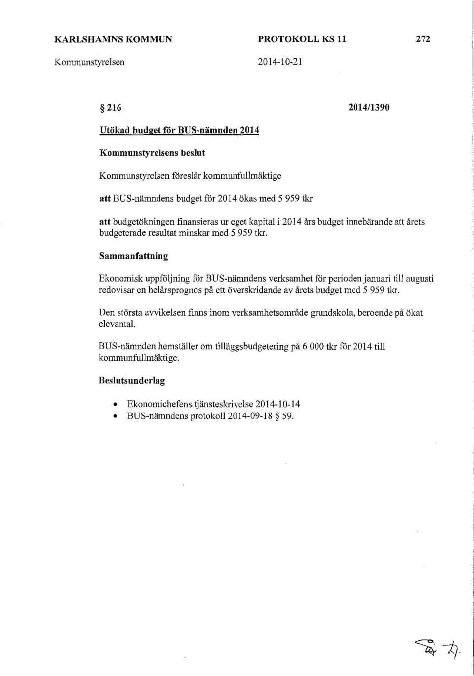 Sammanfattning Ekonomisk uppföljning för BUS-n!imndens verksamhet för perioden januari till augusti redovisar en helårsprognos på ett överskridande av årets budget med 5 959 tla.