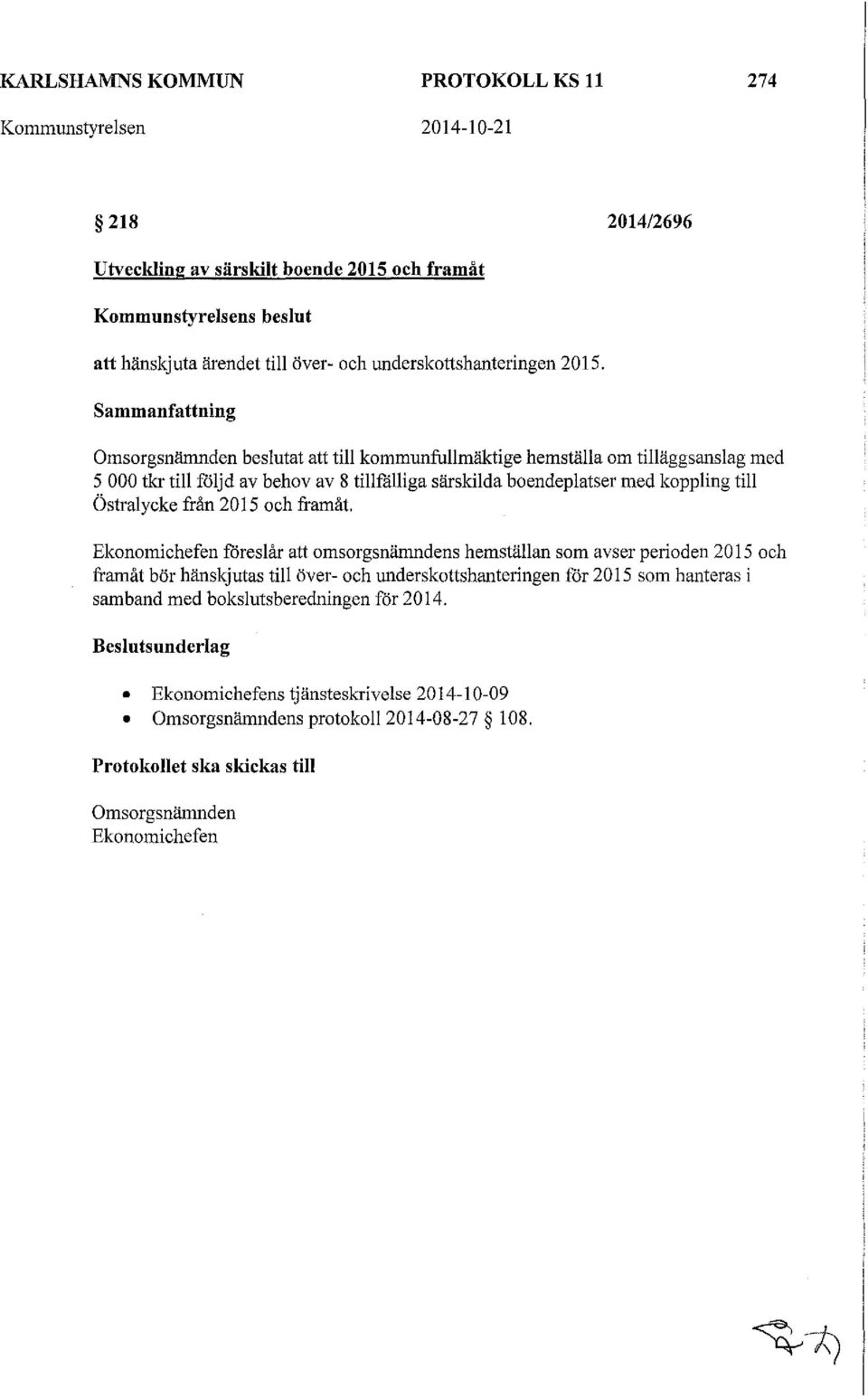 Sammanfattning Omsorgsnänmden beslutat att till kommunfullmäktige hemställa om tilläggsanslag med 5 000 tkr till foljd av behov av 8 tillfälliga särskilda boendeplatser med koppling till ÖstraJycke