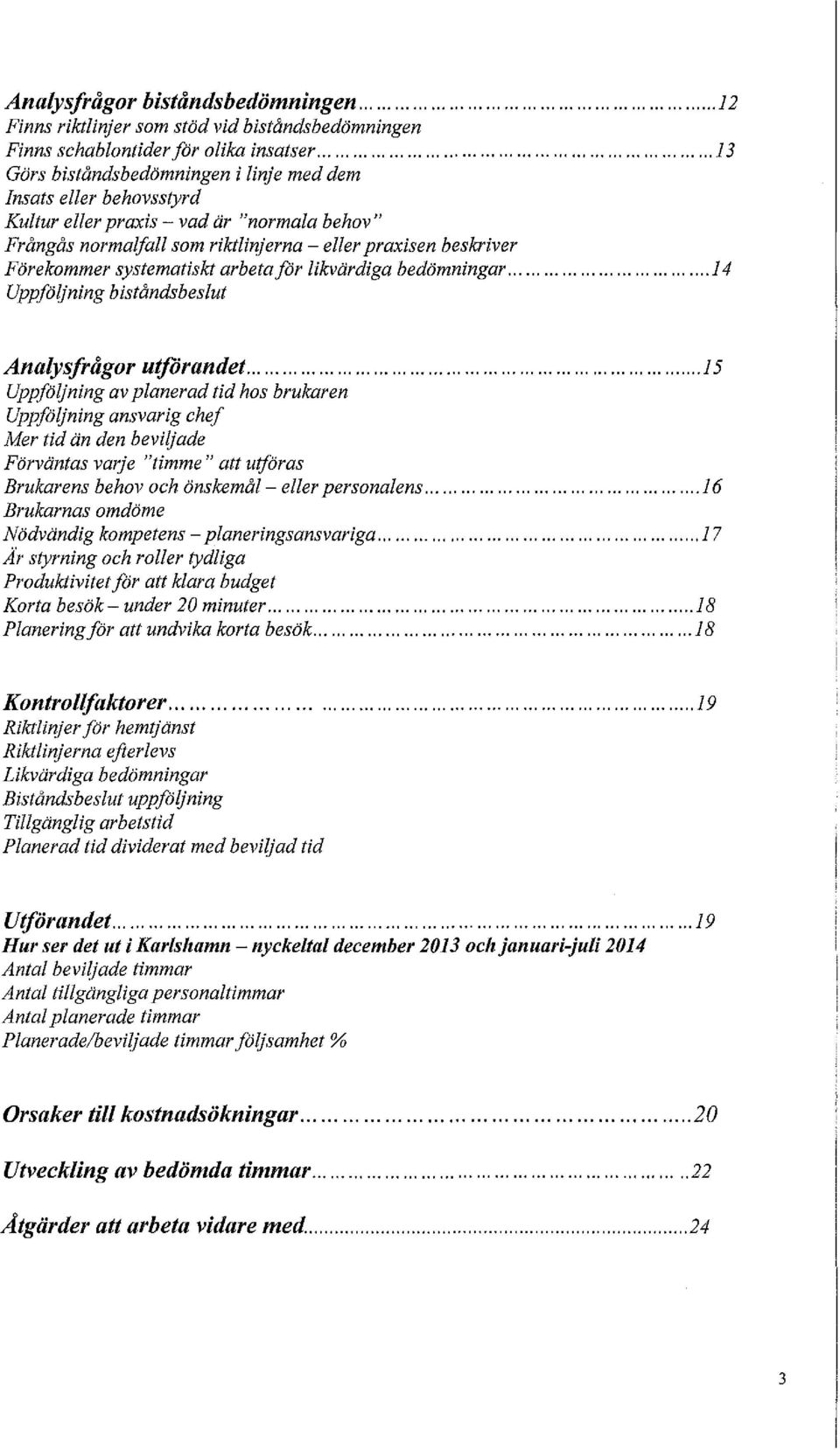 systematiskt arbetaför likvärdiga bedömningar......... 14 Uppföljning biståndsbeslut Analysfrågor utförandet.