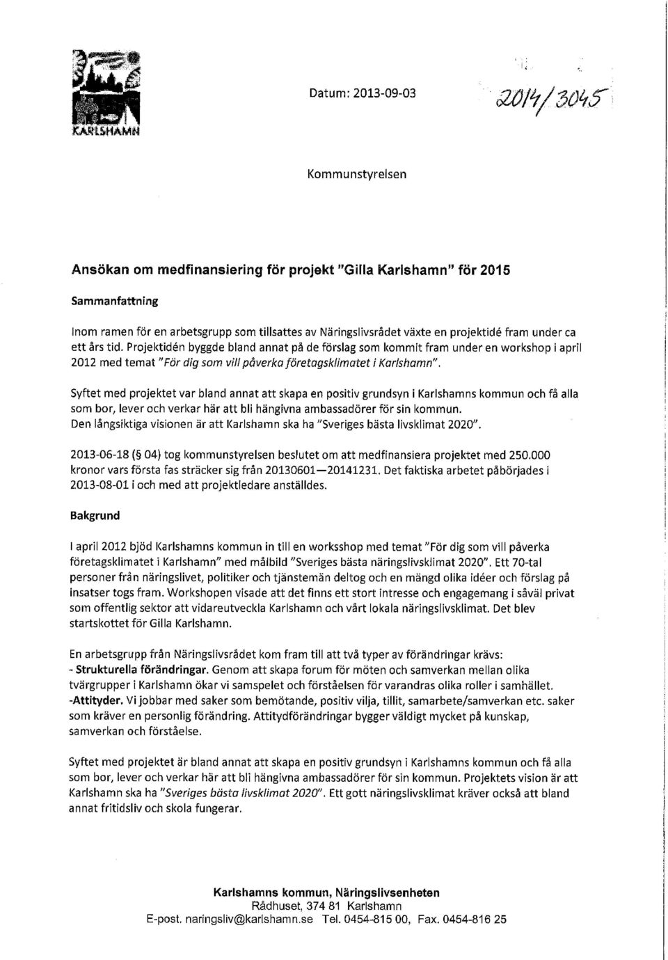 Syftet med projektet var bland annat att skapa en positiv grundsyn i Karlshamns kommun och få alla som bor, lever och verkar här att bli hängivna ambassadörer för sin kommun.