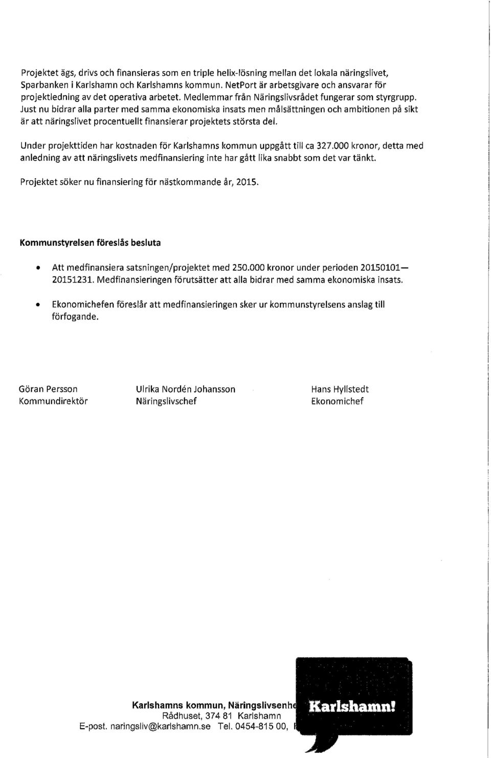Just nu bidrar alla parter med samma ekonomiska insats men målsättningen och ambitionen på sikt är att näringslivet procentuellt finansierar projektets största del.