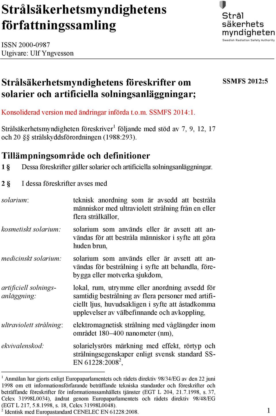 Tillämpningsområde och definitioner 1 Dessa föreskrifter gäller solarier och artificiella solningsanläggningar.