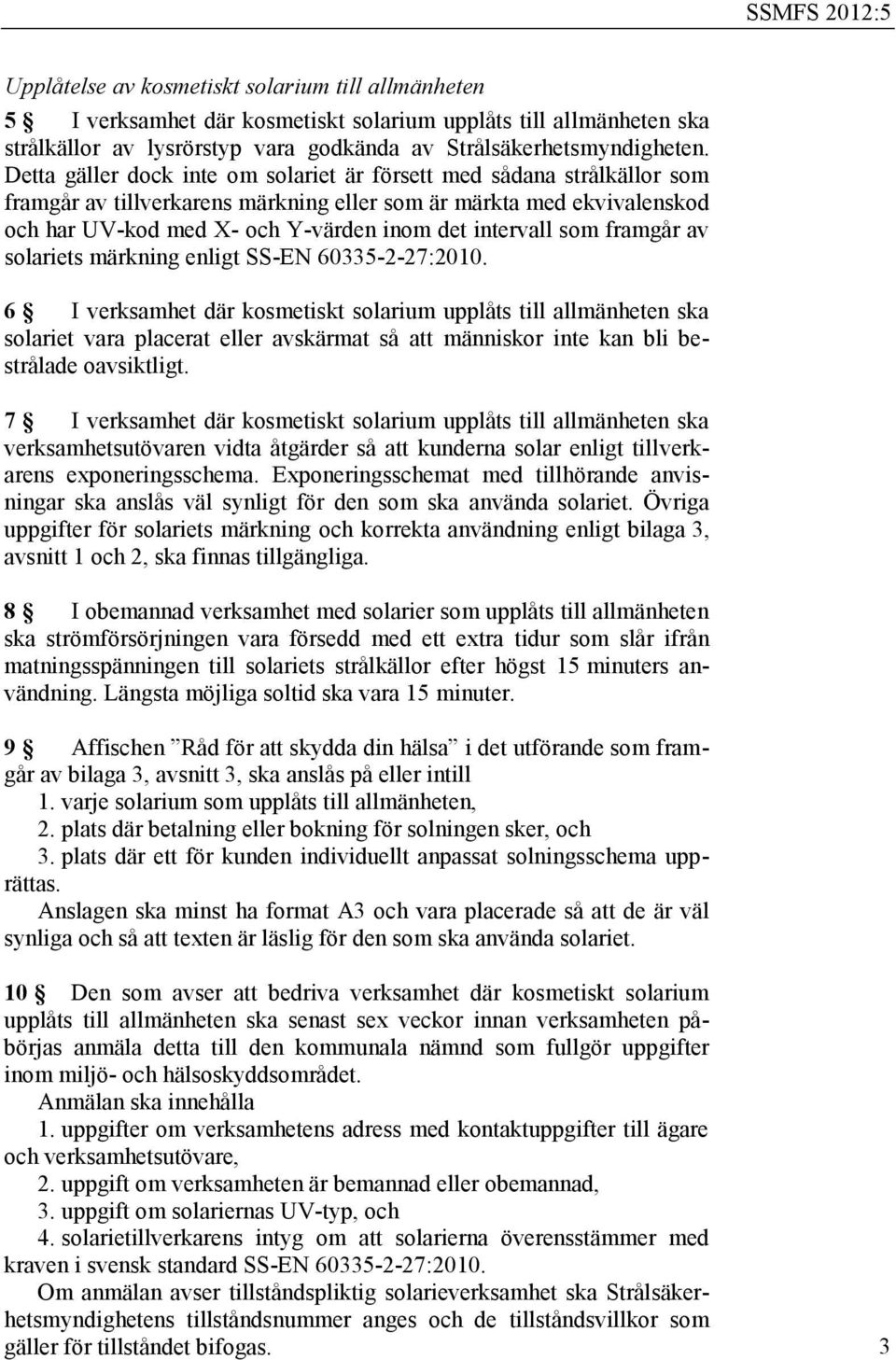 som framgår av solariets märkning enligt SS-EN 60335-2-27:2010.