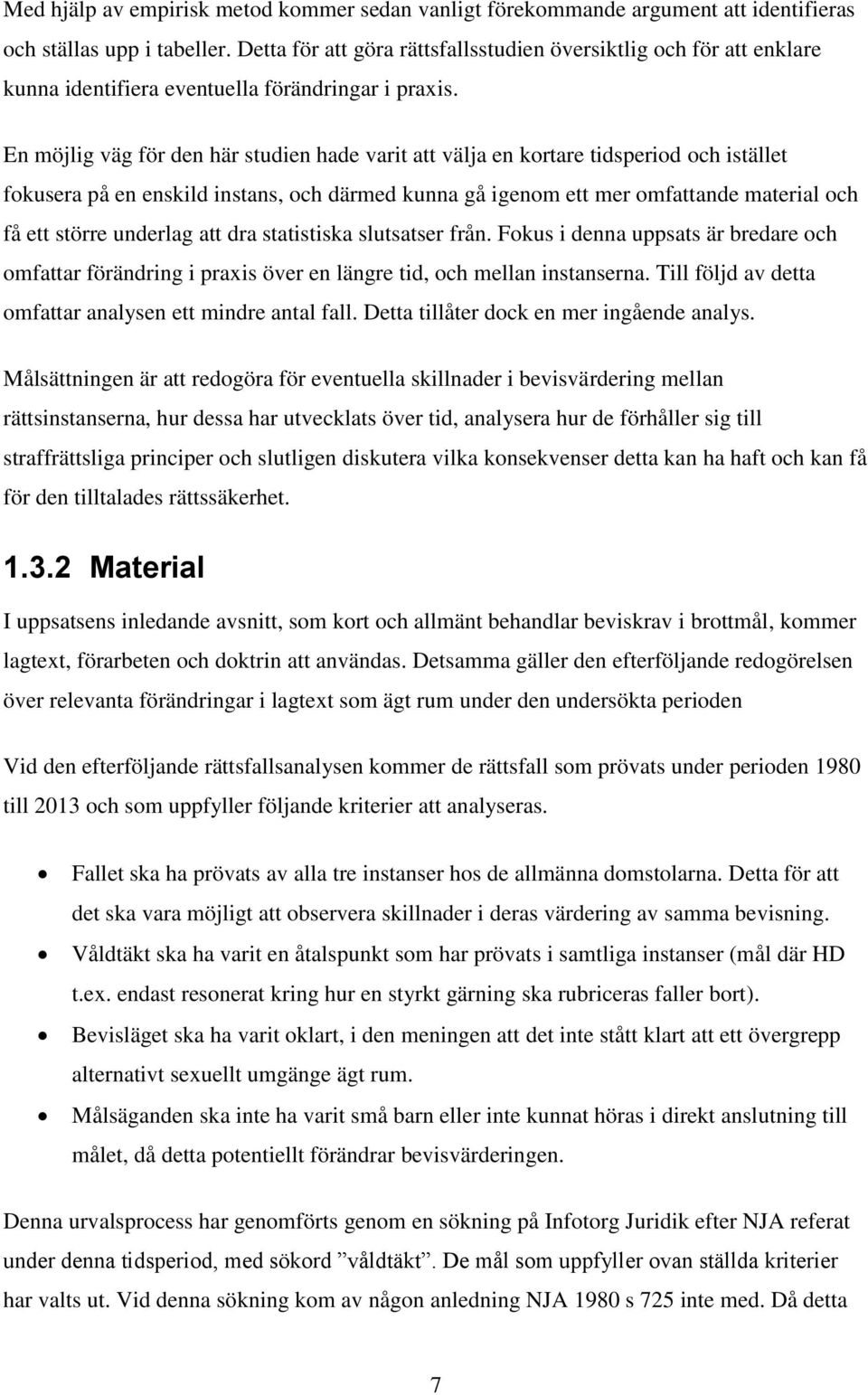 En möjlig väg för den här studien hade varit att välja en kortare tidsperiod och istället fokusera på en enskild instans, och därmed kunna gå igenom ett mer omfattande material och få ett större