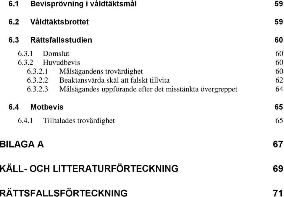 3.2.3 Målsägandes uppförande efter det misstänkta övergreppet 64 