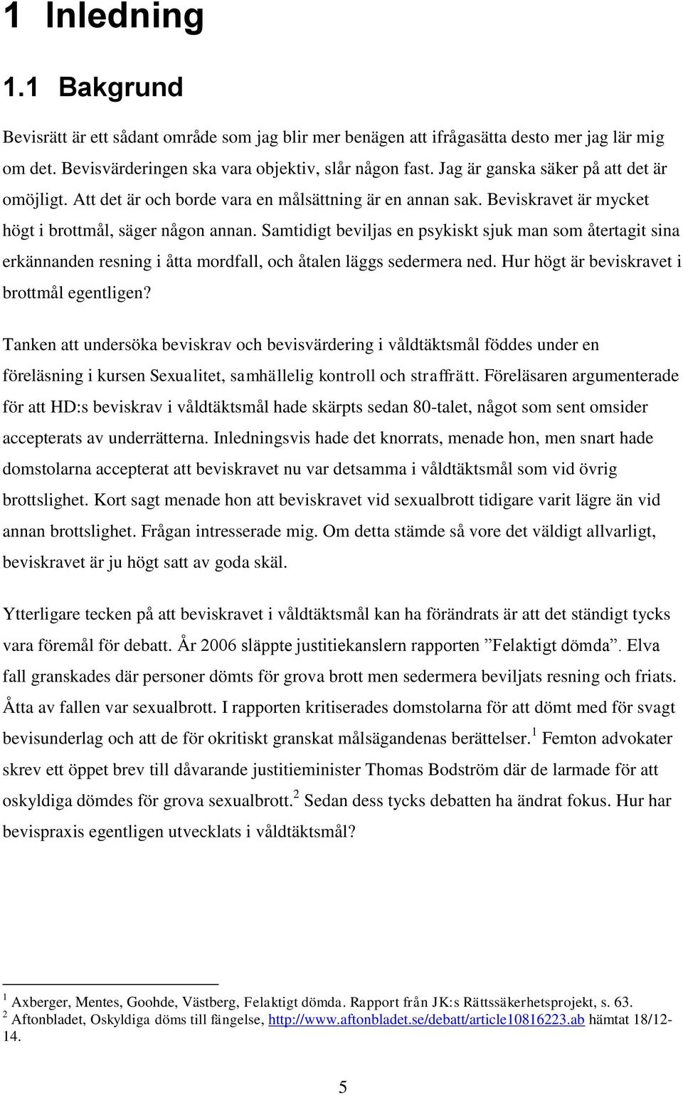 Samtidigt beviljas en psykiskt sjuk man som återtagit sina erkännanden resning i åtta mordfall, och åtalen läggs sedermera ned. Hur högt är beviskravet i brottmål egentligen?