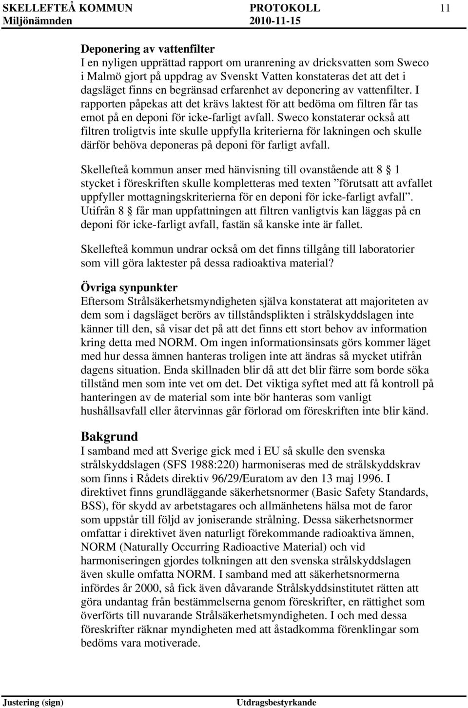 Sweco konstaterar också att filtren troligtvis inte skulle uppfylla kriterierna för lakningen och skulle därför behöva deponeras på deponi för farligt avfall.
