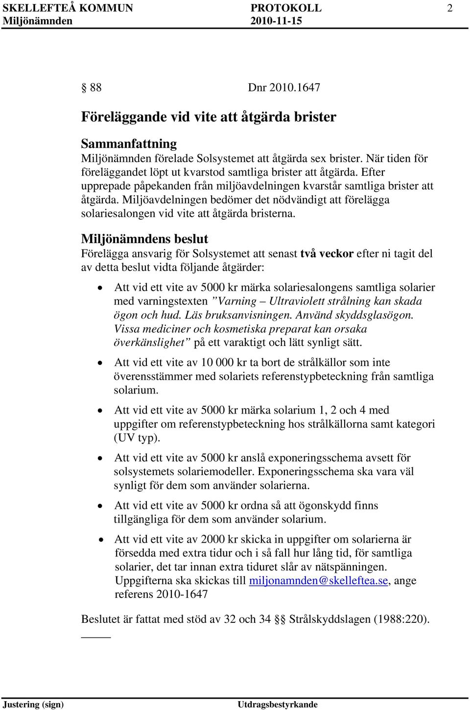Miljöavdelningen bedömer det nödvändigt att förelägga solariesalongen vid vite att åtgärda bristerna.