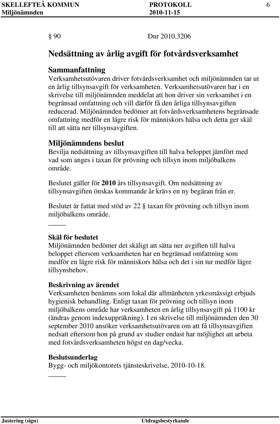 Verksamhetsutövaren har i en skrivelse till miljönämnden meddelat att hon driver sin verksamhet i en begränsad omfattning och vill därför få den årliga tillsynsavgiften reducerad.