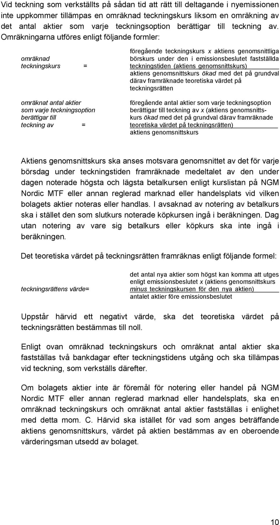 Omräkningarna utföres enligt följande formler: föregående teckningskurs x aktiens genomsnittliga omräknad börskurs under den i emissionsbeslutet fastställda teckningskurs = teckningstiden (aktiens