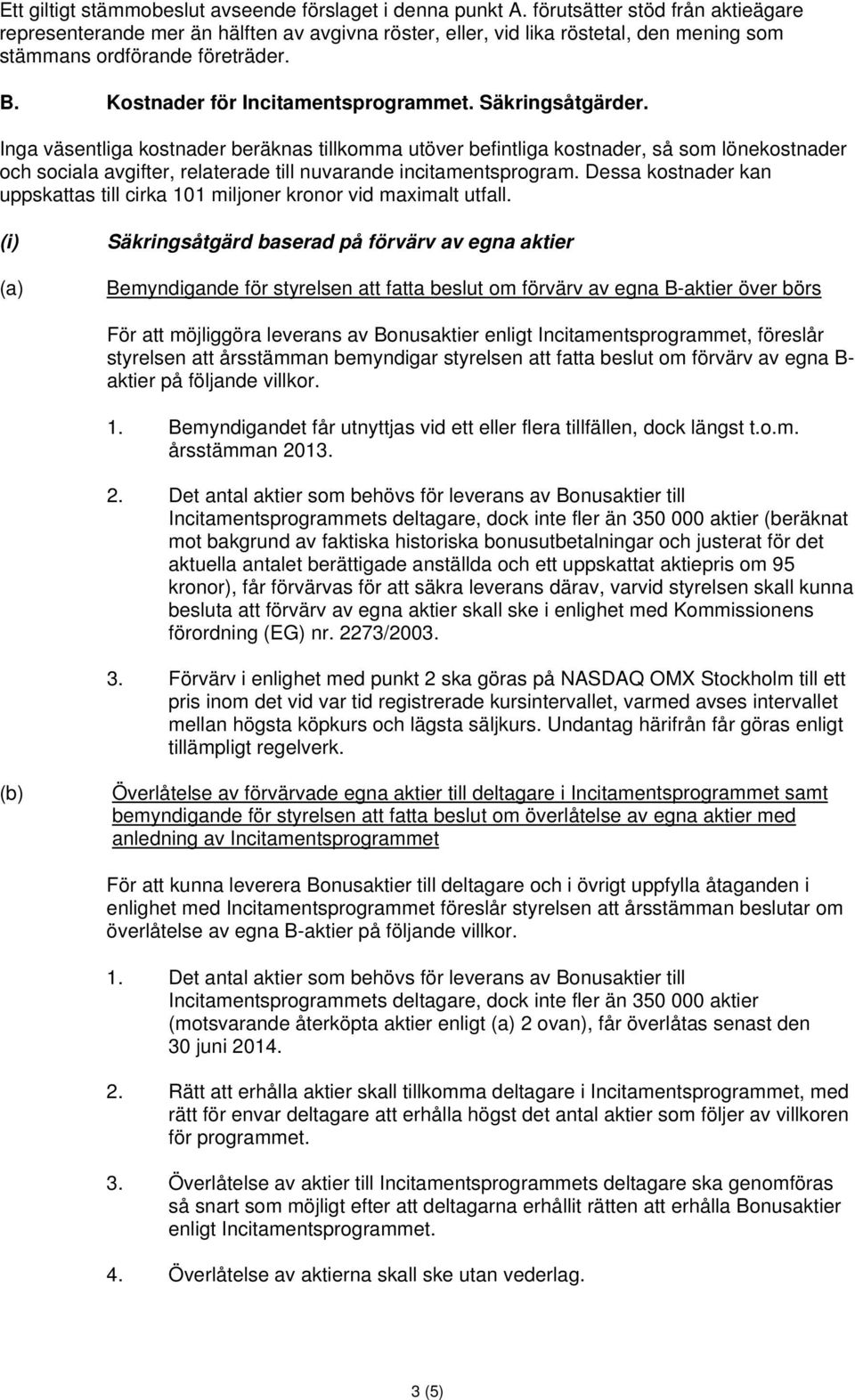 Säkringsåtgärder. Inga väsentliga kostnader beräknas tillkomma utöver befintliga kostnader, så som lönekostnader och sociala avgifter, relaterade till nuvarande incitamentsprogram.