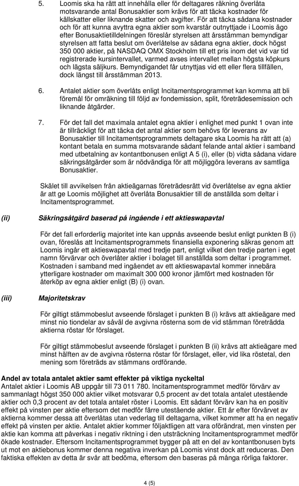 fatta beslut om överlåtelse av sådana egna aktier, dock högst 350 000 aktier, på NASDAQ OMX Stockholm till ett pris inom det vid var tid registrerade kursintervallet, varmed avses intervallet mellan