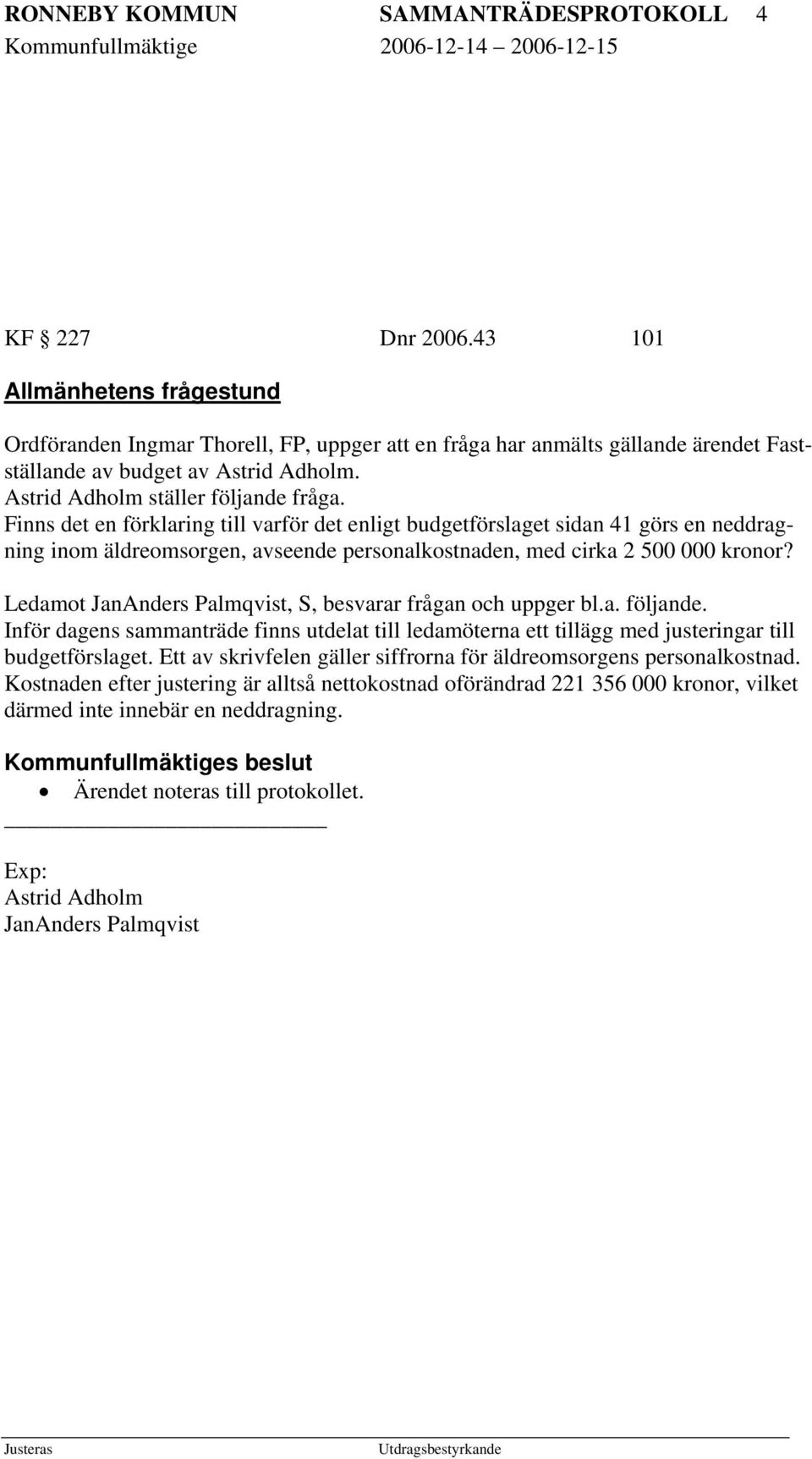 Finns det en förklaring till varför det enligt budgetförslaget sidan 41 görs en neddragning inom äldreomsorgen, avseende personalkostnaden, med cirka 2 500 000 kronor?