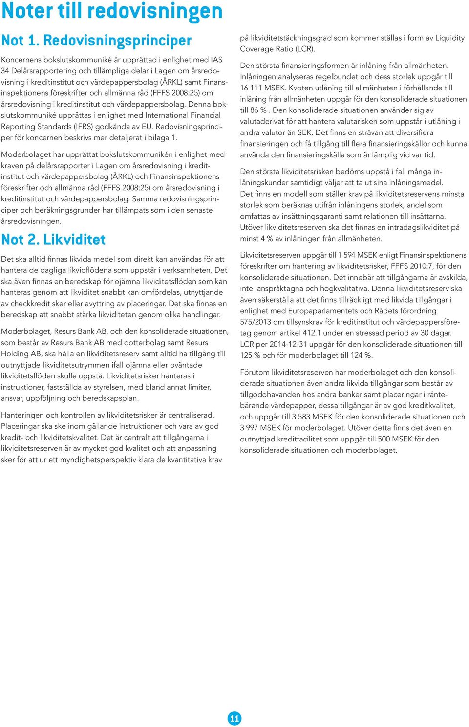 samt Finansinspektionens föreskrifter och allmänna råd (FFFS 2008:25) om årsredovisning i kreditinstitut och värdepappersbolag.