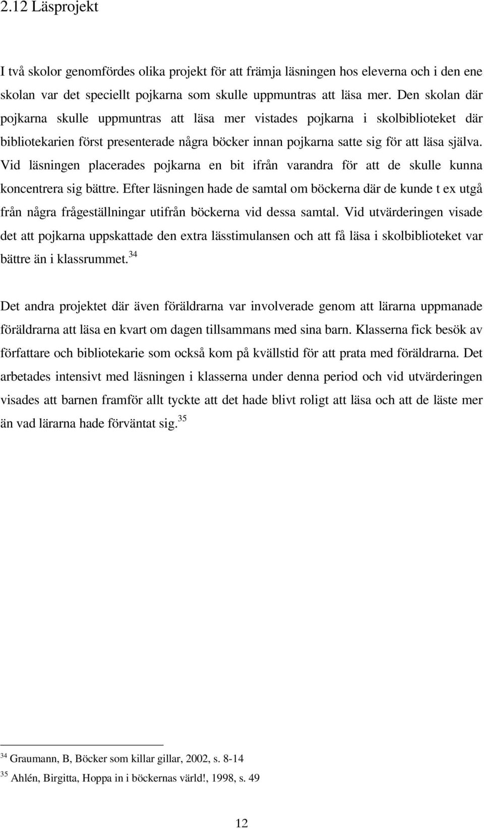 Vid läsningen placerades pojkarna en bit ifrån varandra för att de skulle kunna koncentrera sig bättre.