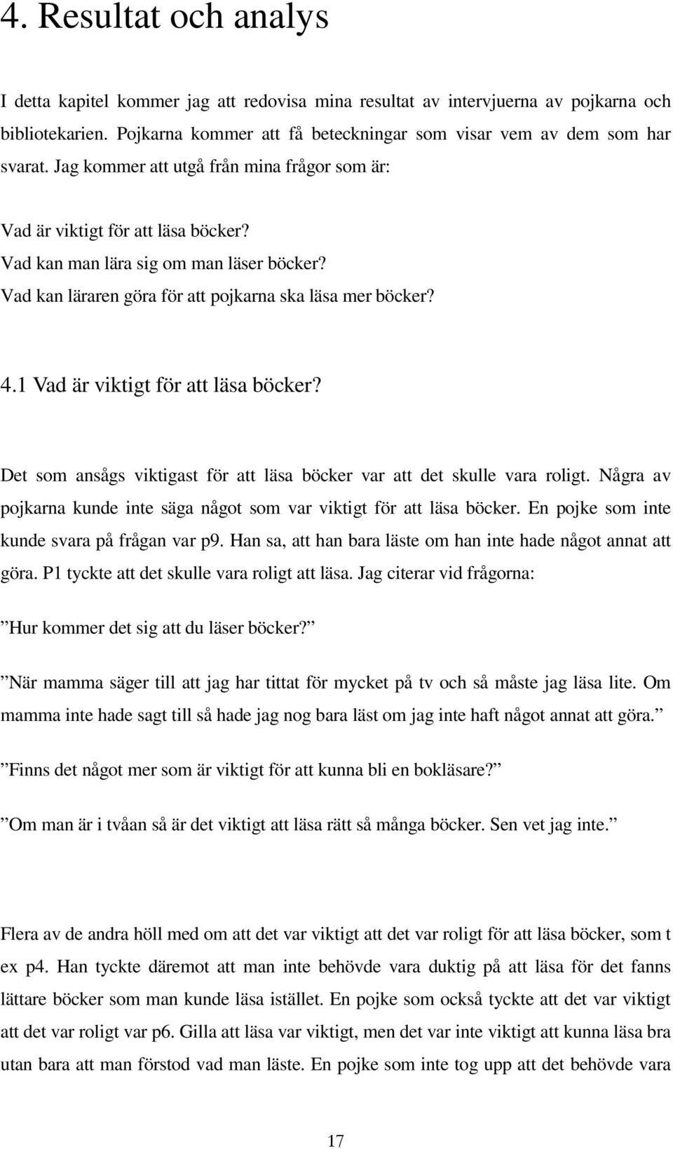 1 Vad är viktigt för att läsa böcker? Det som ansågs viktigast för att läsa böcker var att det skulle vara roligt. Några av pojkarna kunde inte säga något som var viktigt för att läsa böcker.