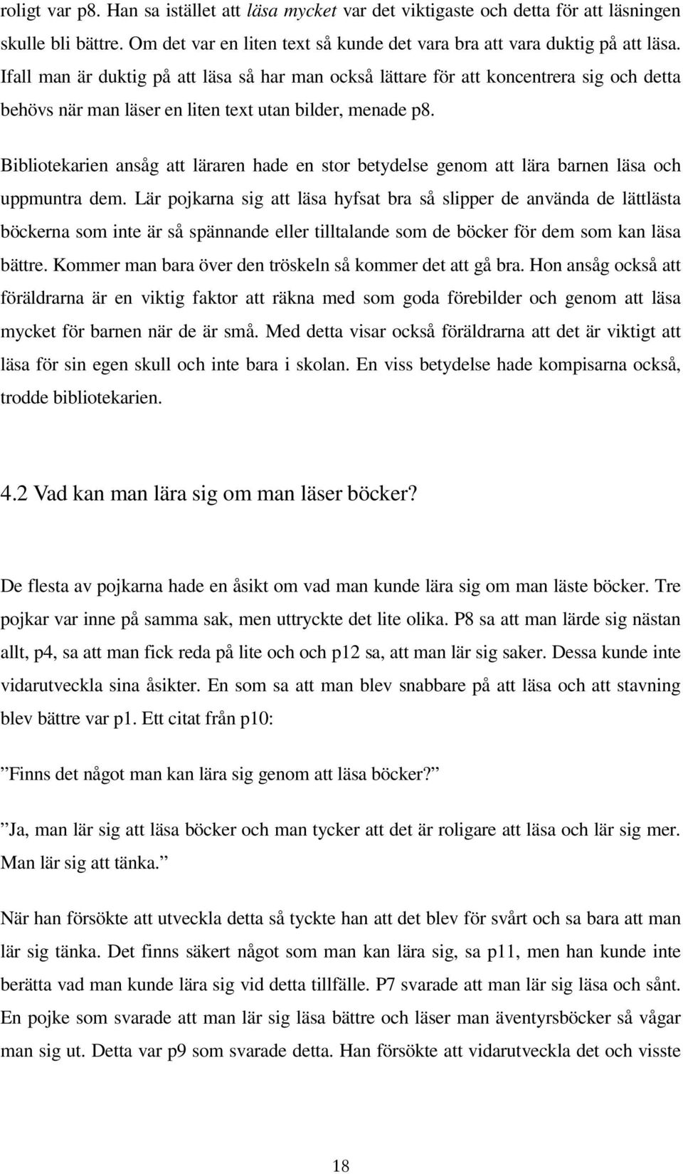 Bibliotekarien ansåg att läraren hade en stor betydelse genom att lära barnen läsa och uppmuntra dem.