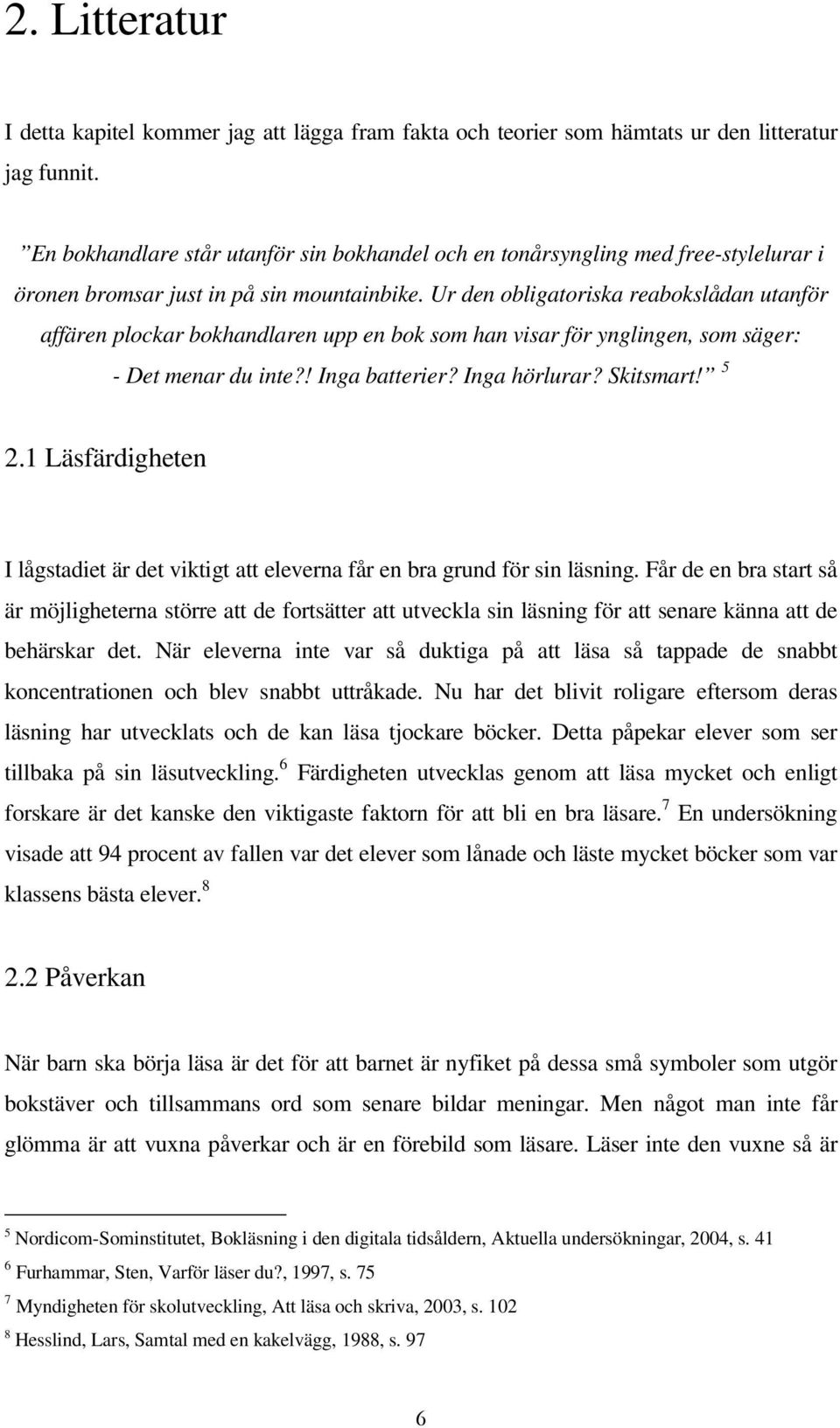 Ur den obligatoriska reabokslådan utanför affären plockar bokhandlaren upp en bok som han visar för ynglingen, som säger: - Det menar du inte?! Inga batterier? Inga hörlurar? Skitsmart! 5 2.