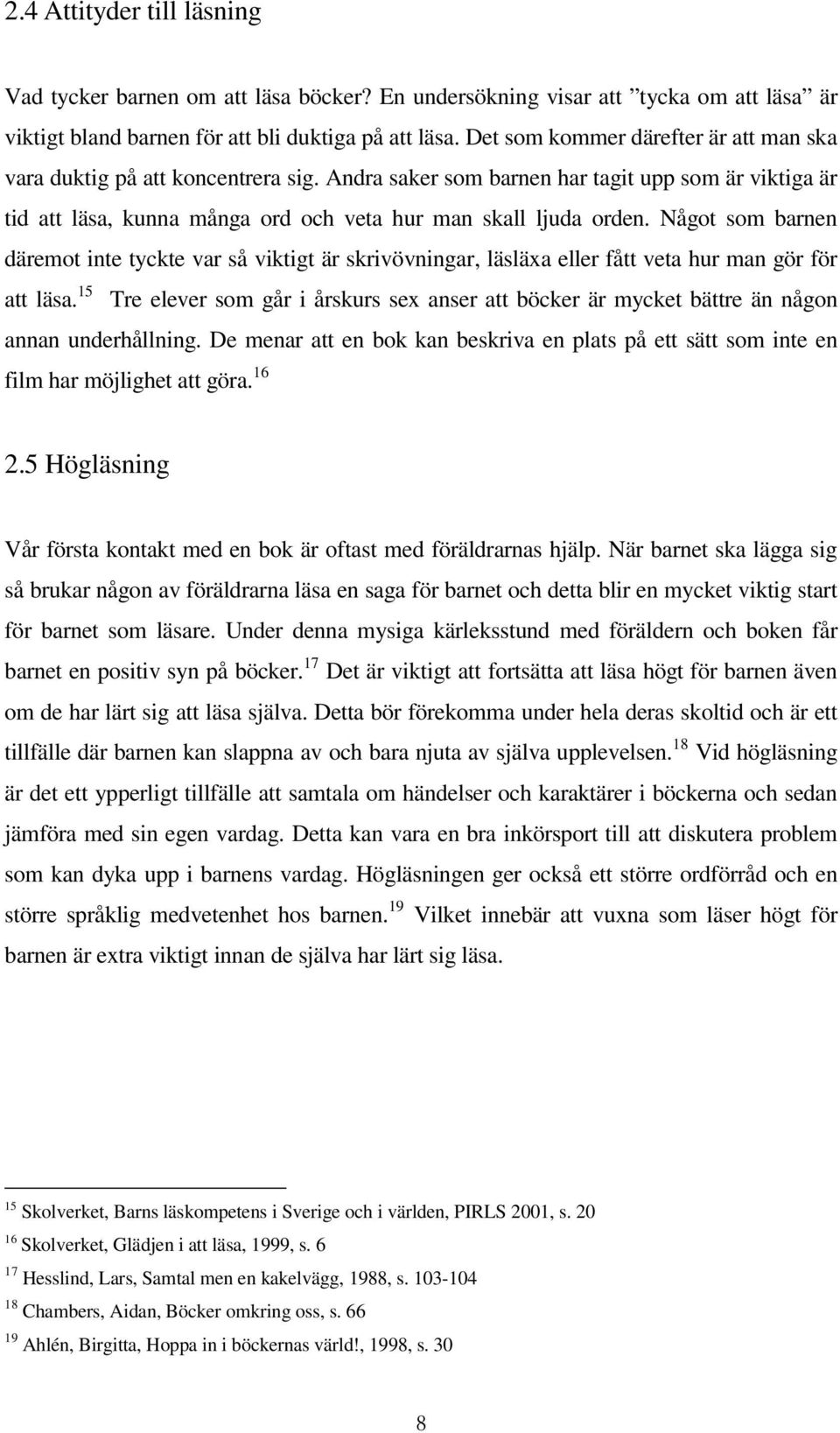 Något som barnen däremot inte tyckte var så viktigt är skrivövningar, läsläxa eller fått veta hur man gör för att läsa.