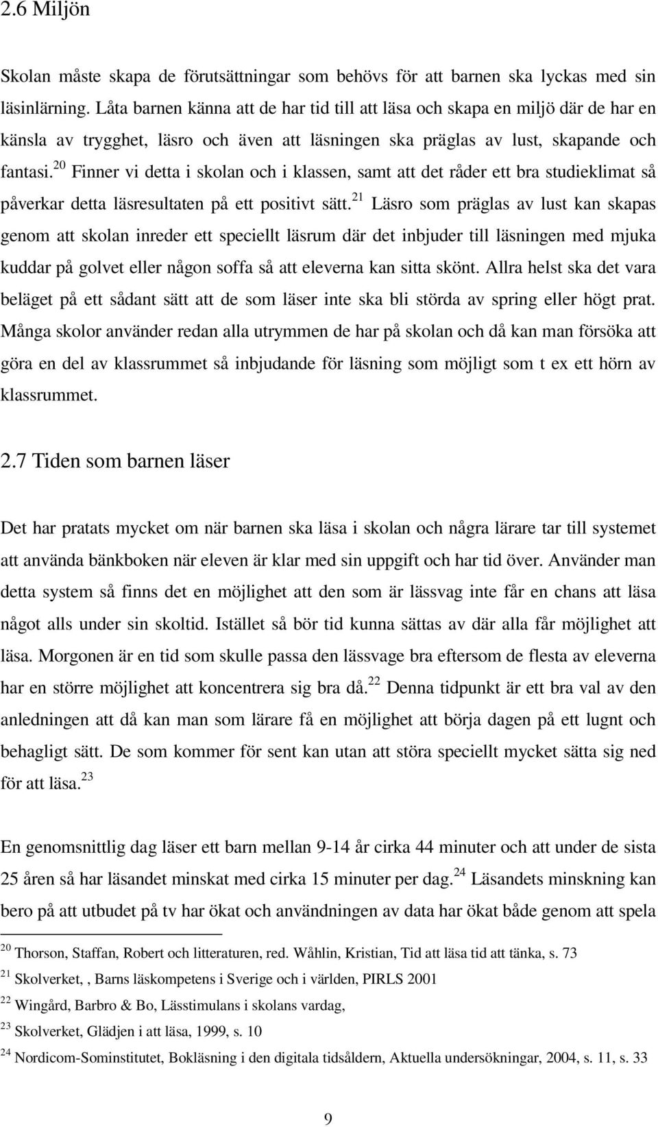 20 Finner vi detta i skolan och i klassen, samt att det råder ett bra studieklimat så påverkar detta läsresultaten på ett positivt sätt.