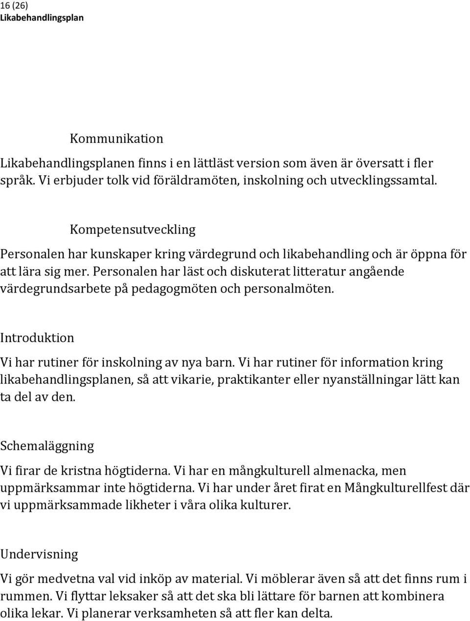 Personalen har läst och diskuterat litteratur angående värdegrundsarbete på pedagogmöten och personalmöten. Introduktion Vi har rutiner för inskolning av nya barn.