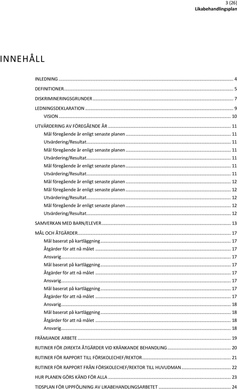 .. 12 Utvärdering/Resultat... 12 Mål föregående år enligt senaste planen... 12 Utvärdering/Resultat... 12 SAMVERKAN MED BARN/ELEVER... 13 MÅL OCH ÅTGÄRDER... 17 Mål baserat på kartläggning.