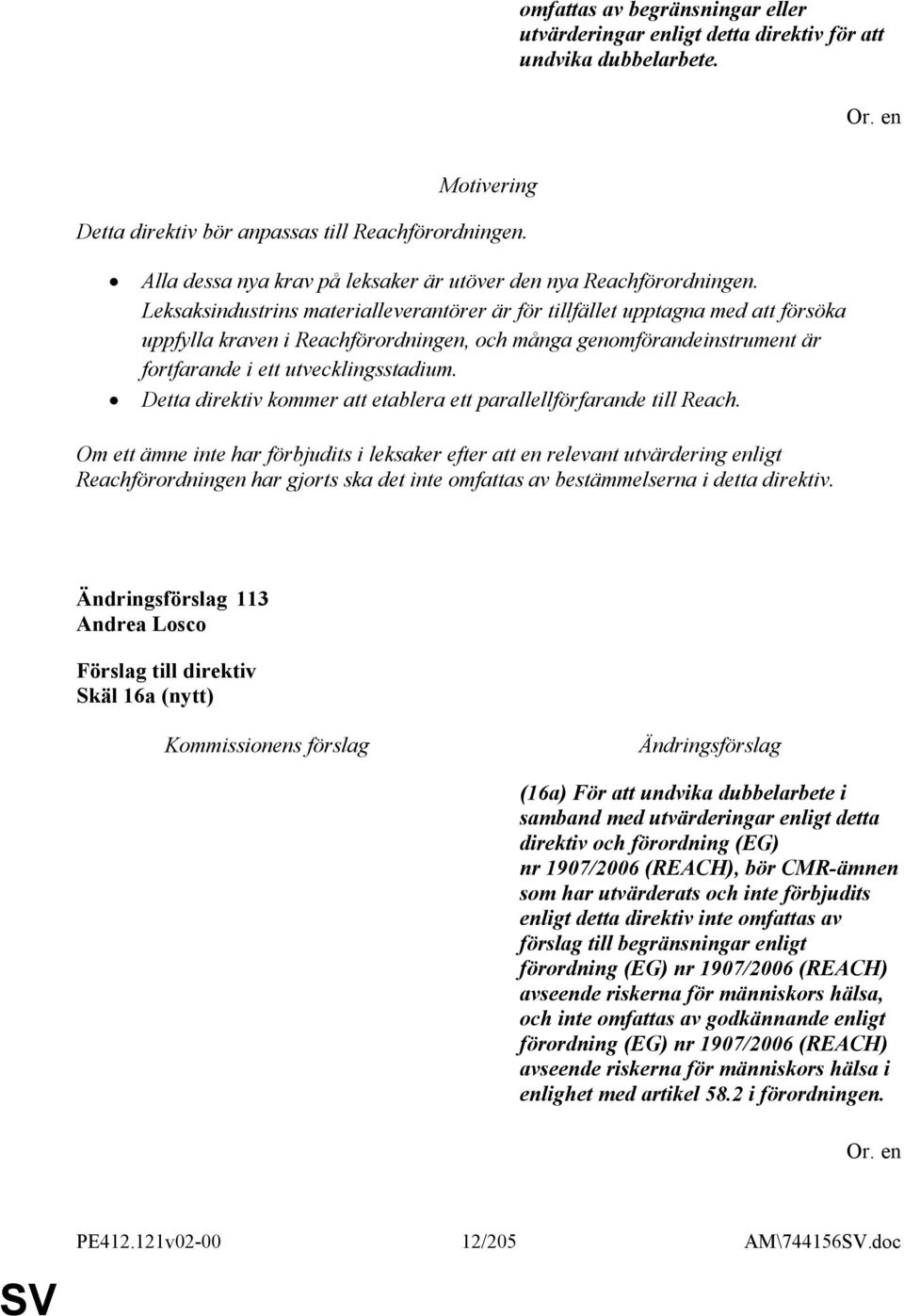 Leksaksindustrins materialleverantörer är för tillfället upptagna med att försöka uppfylla kraven i Reachförordningen, och många genomförandeinstrument är fortfarande i ett utvecklingsstadium.