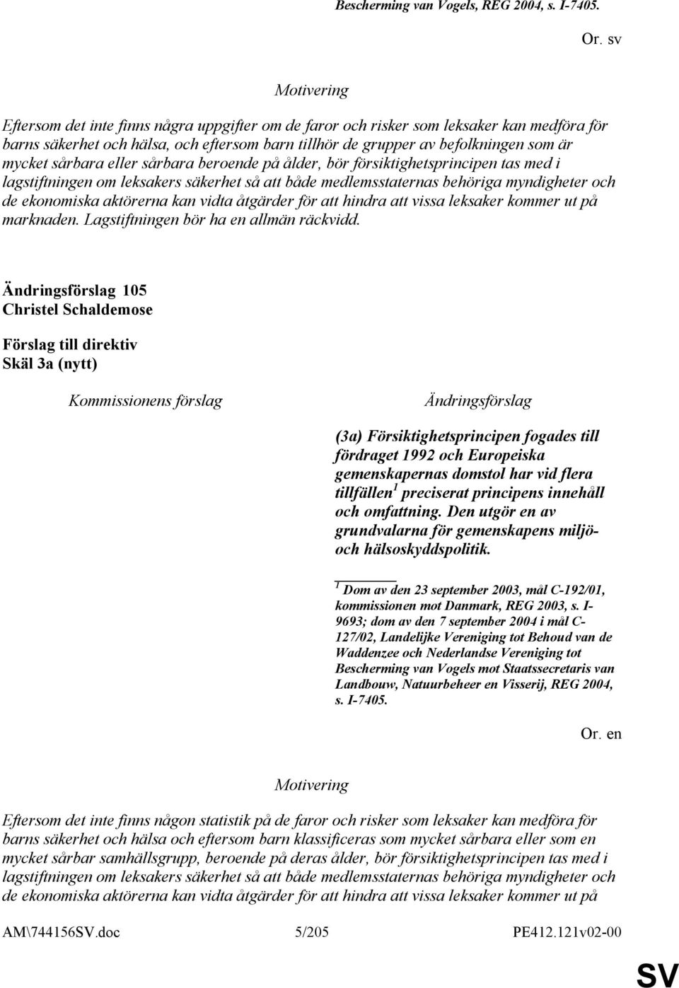 eller sårbara beroende på ålder, bör försiktighetsprincipen tas med i lagstiftningen om leksakers säkerhet så att både medlemsstaternas behöriga myndigheter och de ekonomiska aktörerna kan vidta