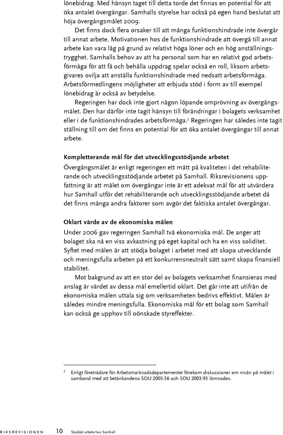 Motivationen hos de funktionshindrade att övergå till annat arbete kan vara låg på grund av relativt höga löner och en hög anställningstrygghet.