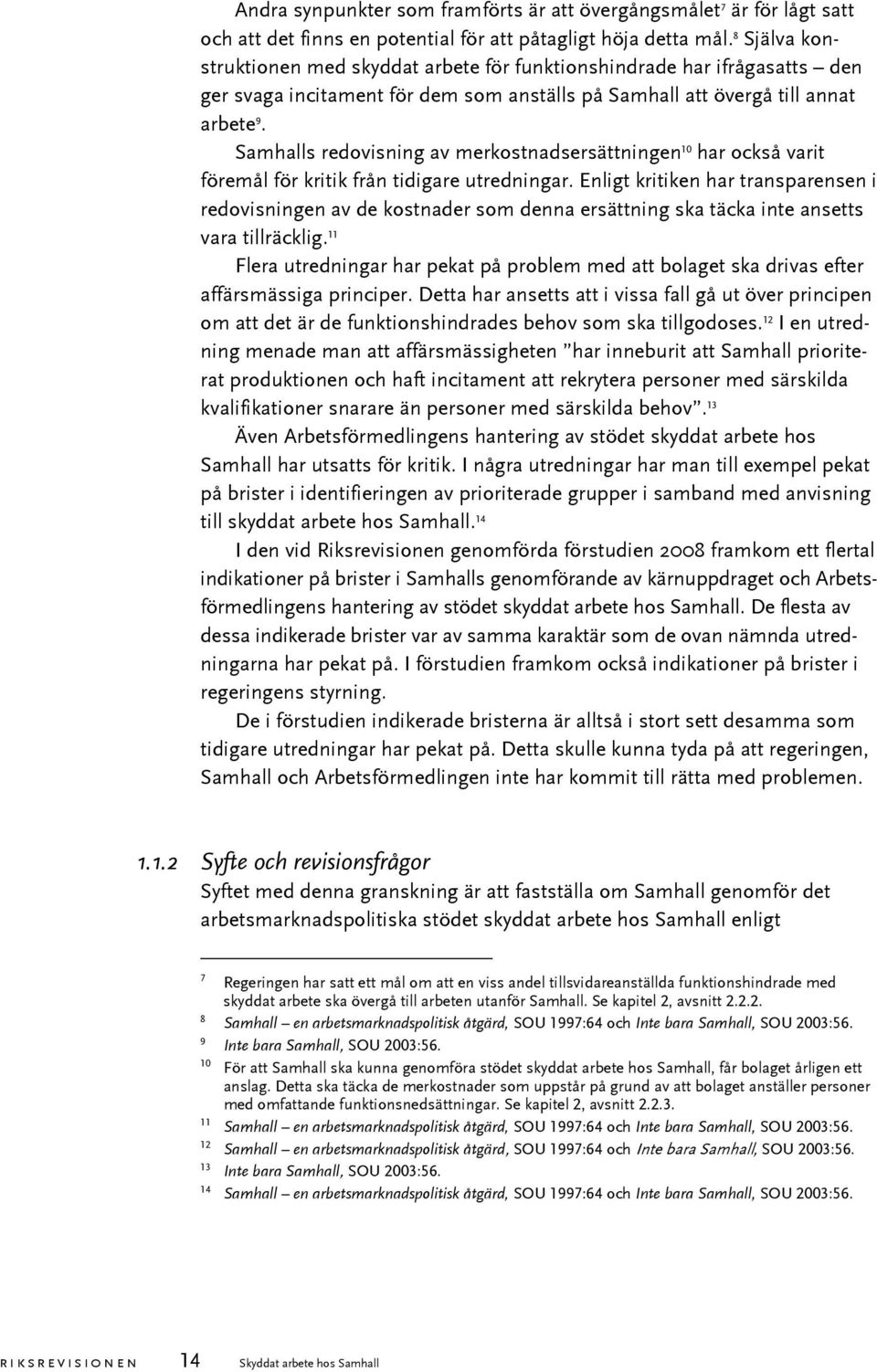 Samhalls redovisning av merkostnadsersättningen 10 har också varit föremål för kritik från tidigare utredningar.