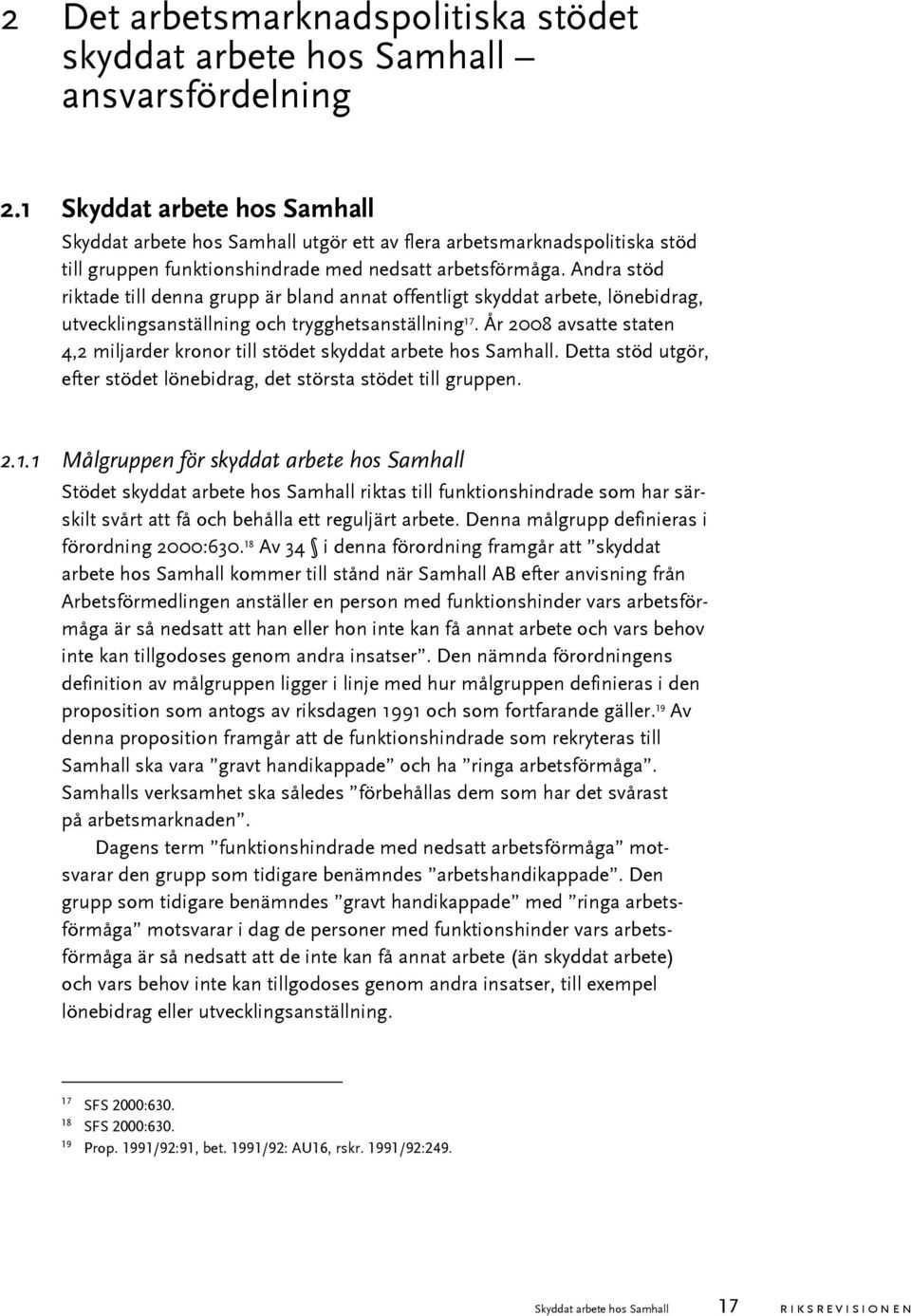Andra stöd riktade till denna grupp är bland annat offentligt skyddat arbete, lönebidrag, utvecklingsanställning och trygghetsanställning 17.