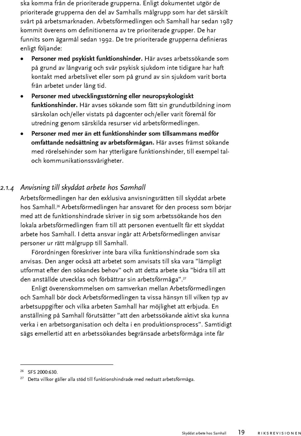 De tre prioriterade grupperna definieras enligt följande: Personer med psykiskt funktionshinder.