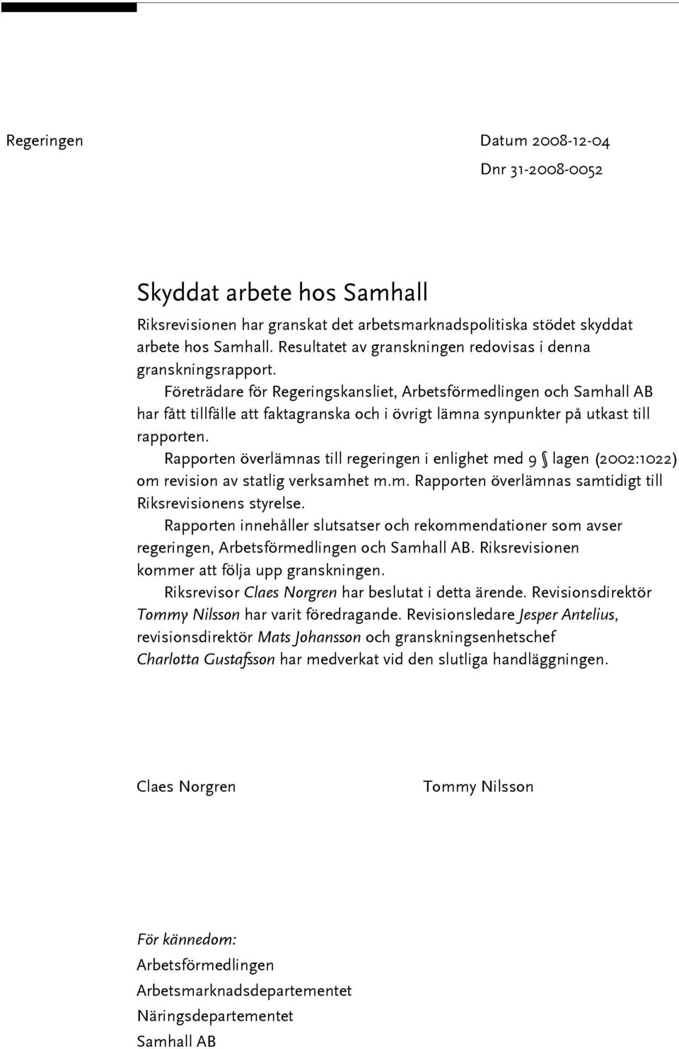 Företrädare för Regeringskansliet, Arbetsförmedlingen och Samhall AB har fått tillfälle att faktagranska och i övrigt lämna synpunkter på utkast till rapporten.