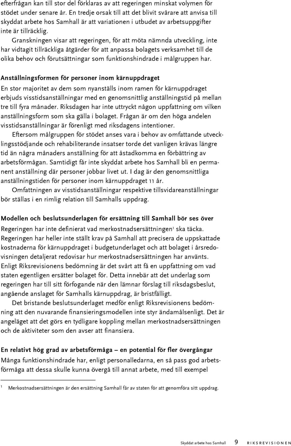 Granskningen visar att regeringen, för att möta nämnda utveckling, inte har vidtagit tillräckliga åtgärder för att anpassa bolagets verksamhet till de olika behov och förutsättningar som
