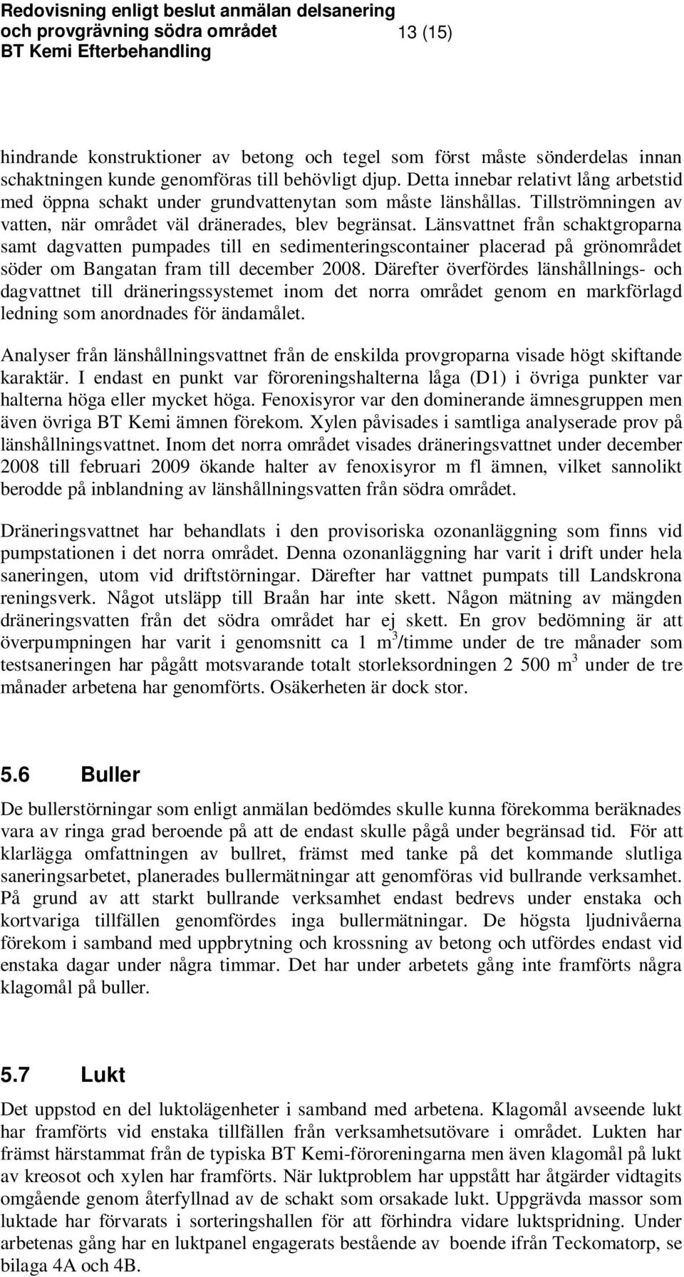 Länsvattnet från schaktgroparna samt dagvatten pumpades till en sedimenteringscontainer placerad på grönområdet söder om Bangatan fram till december 2008.