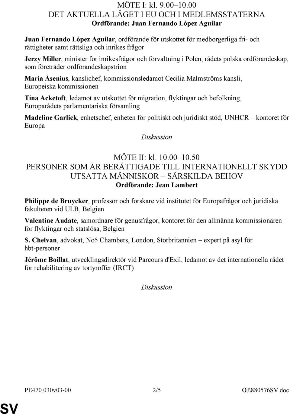 och inrikes frågor Jerzy Miller, minister för inrikesfrågor och förvaltning i Polen, rådets polska ordförandeskap, som företräder ordförandeskapstrion Maria Åsenius, kanslichef, kommissionsledamot