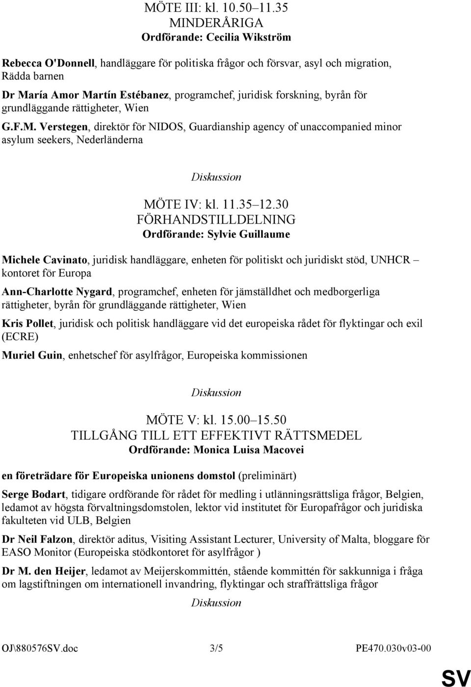 forskning, byrån för grundläggande rättigheter, Wien G.F.M. Verstegen, direktör för NIDOS, Guardianship agency of unaccompanied minor asylum seekers, Nederländerna MÖTE IV: kl. 11.35 12.