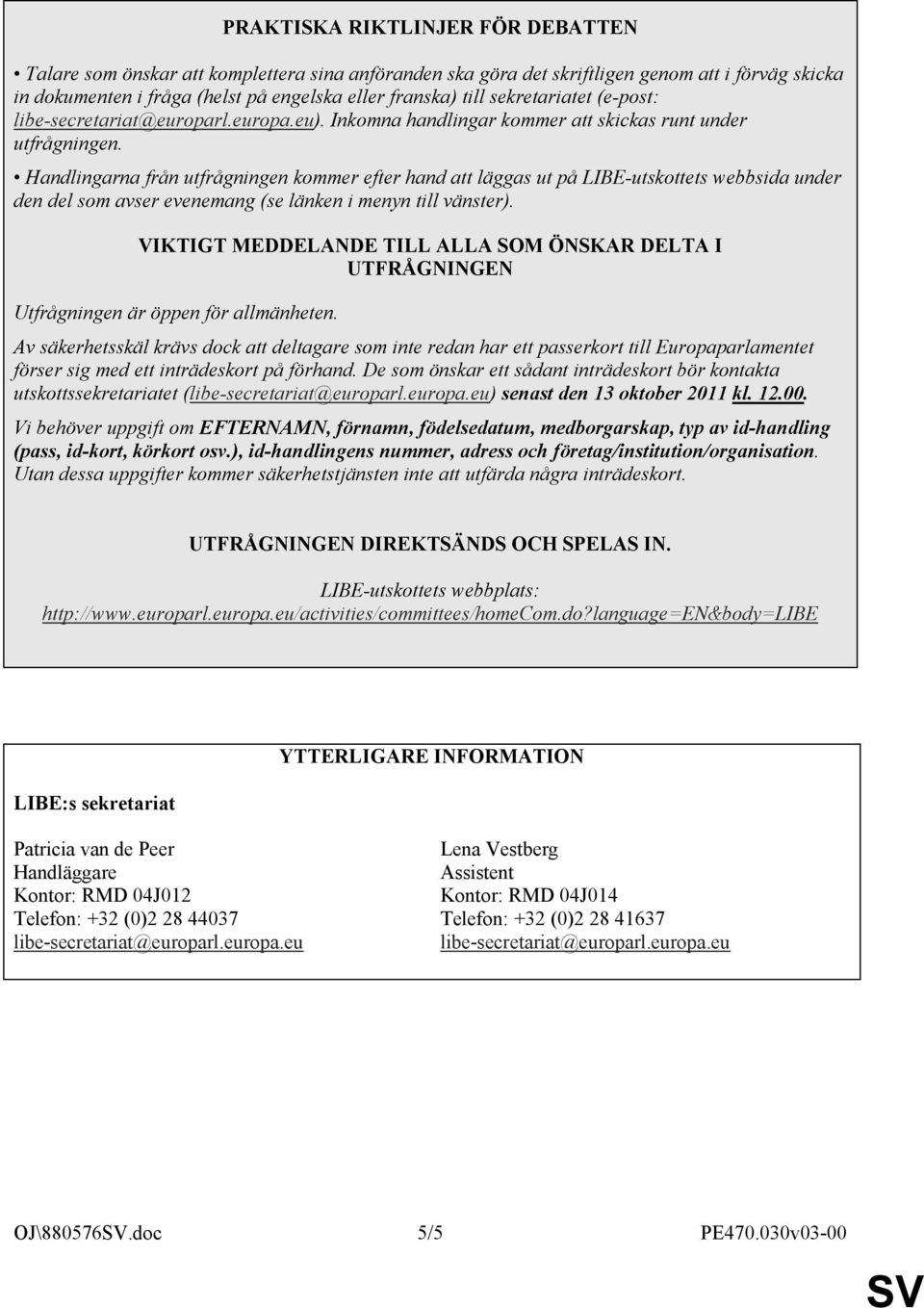 Handlingarna från utfrågningen kommer efter hand att läggas ut på LIBE-utskottets webbsida under den del som avser evenemang (se länken i menyn till vänster).