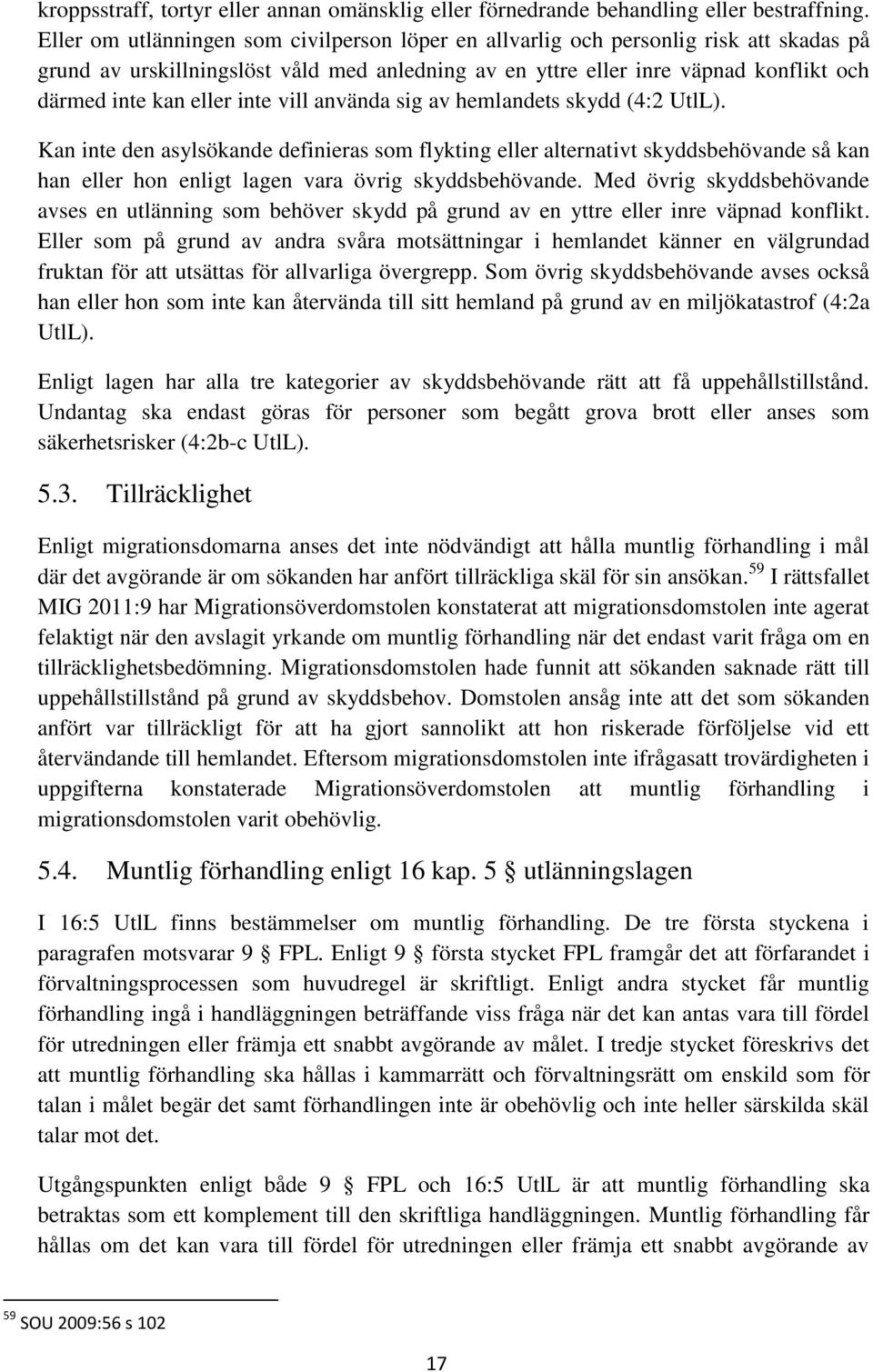 inte vill använda sig av hemlandets skydd (4:2 UtlL). Kan inte den asylsökande definieras som flykting eller alternativt skyddsbehövande så kan han eller hon enligt lagen vara övrig skyddsbehövande.