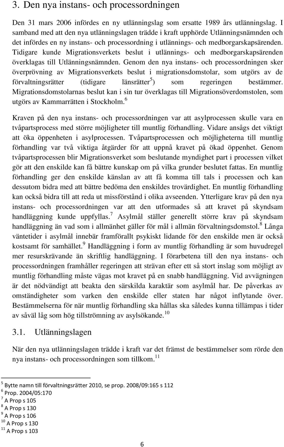 Tidigare kunde Migrationsverkets beslut i utlännings- och medborgarskapsärenden överklagas till Utlänningsnämnden.