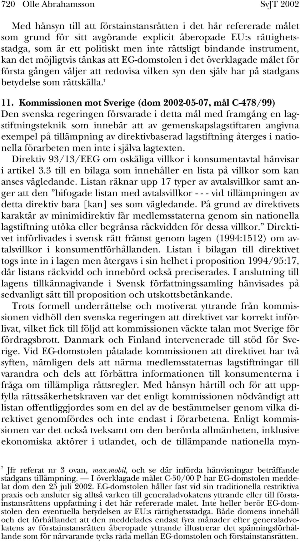 7 11. Kommissionen mot Sverige (dom 2002-05-07, mål C-478/99) Den svenska regeringen försvarade i detta mål med framgång en lagstiftningsteknik som innebär att av gemenskapslagstiftaren angivna