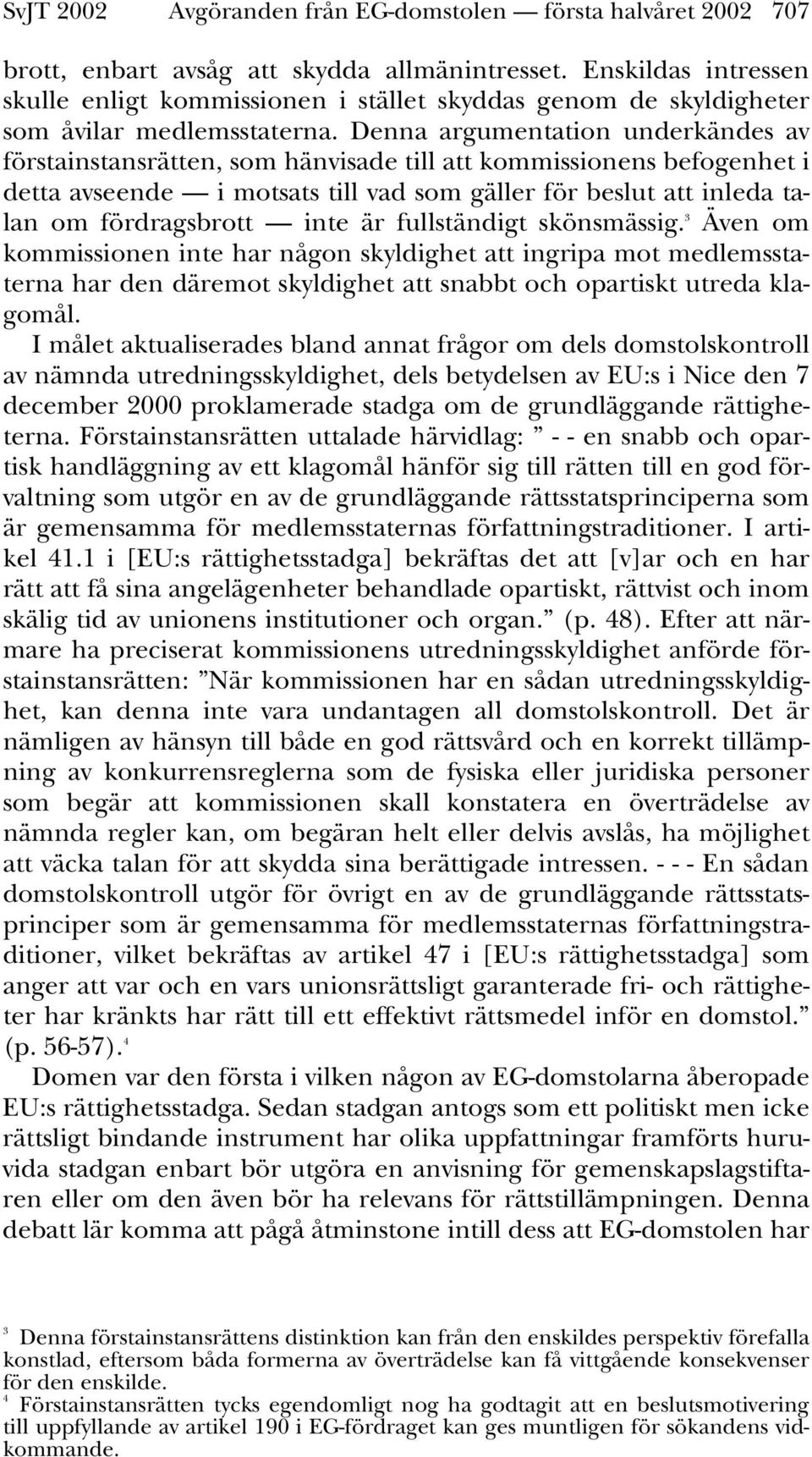 Denna argumentation underkändes av förstainstansrätten, som hänvisade till att kommissionens befogenhet i detta avseende i motsats till vad som gäller för beslut att inleda talan om fördragsbrott