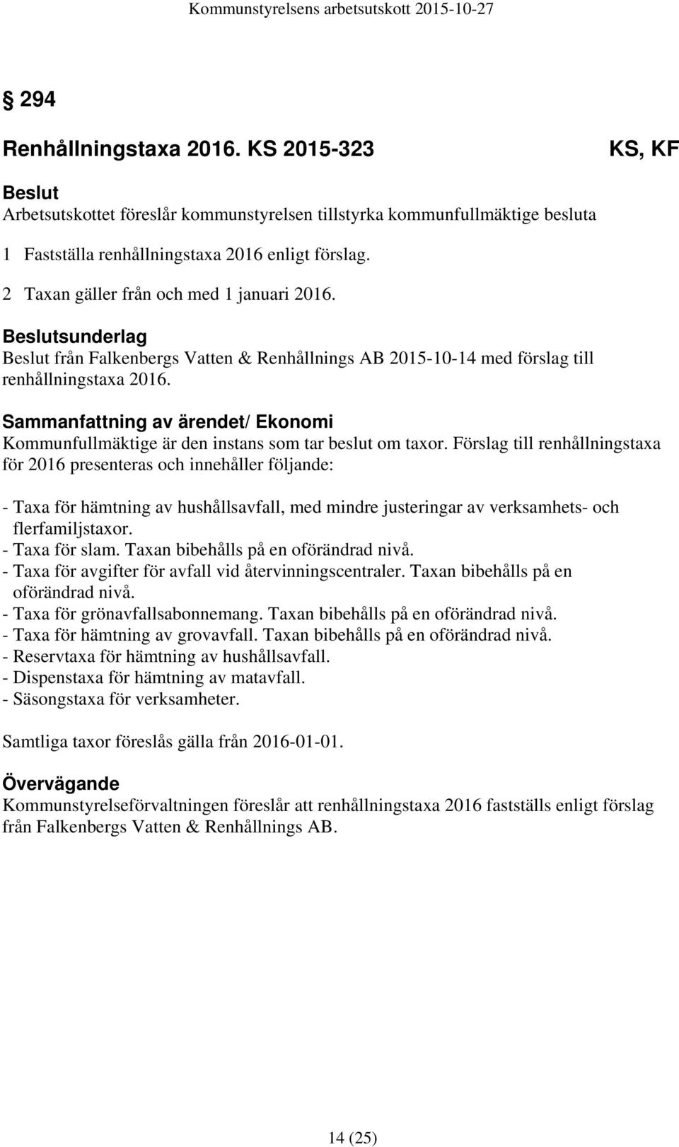 Sammanfattning av ärendet/ Ekonomi Kommunfullmäktige är den instans som tar beslut om taxor.