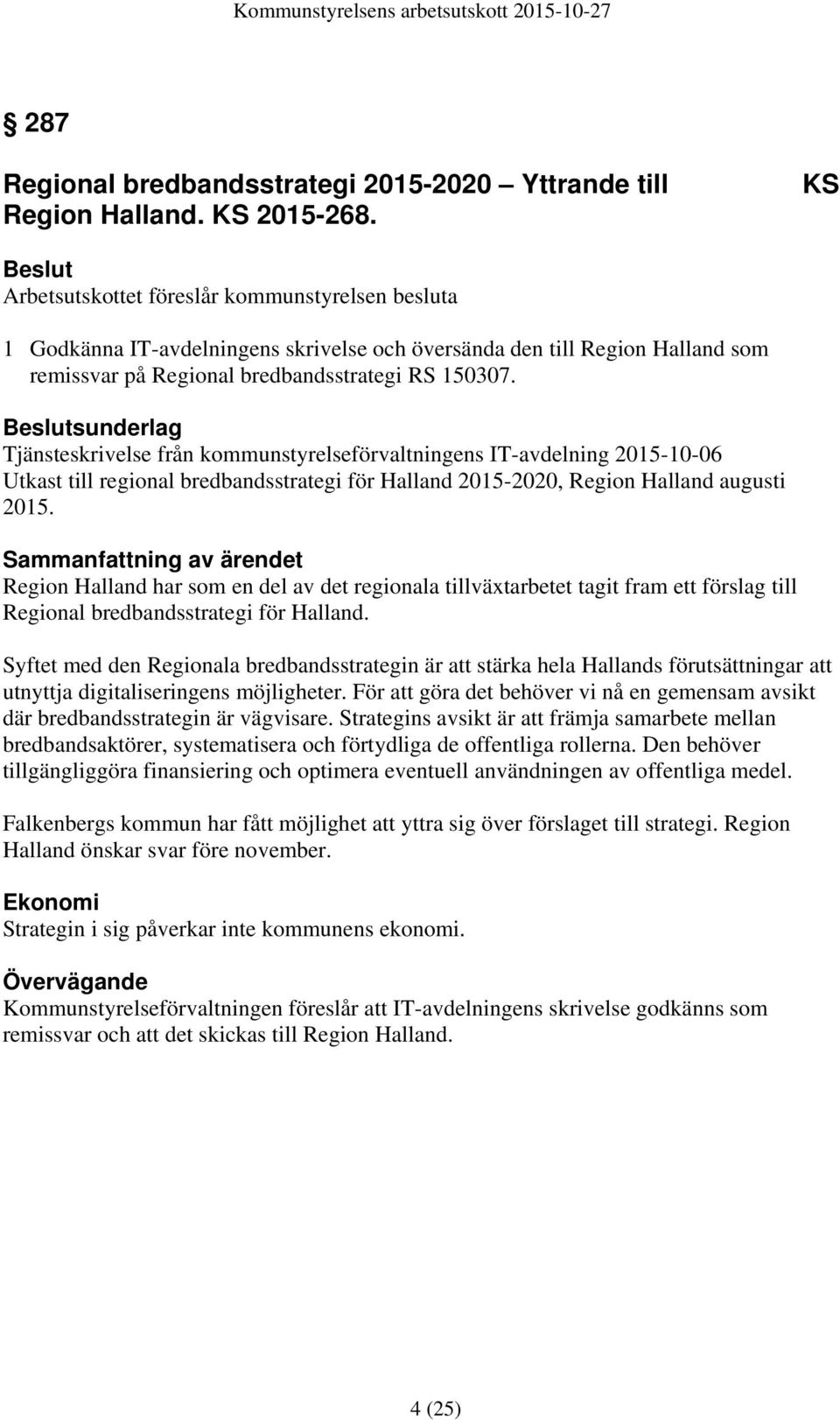 sunderlag Tjänsteskrivelse från kommunstyrelseförvaltningens IT-avdelning 2015-10-06 Utkast till regional bredbandsstrategi för Halland 2015-2020, Region Halland augusti 2015.