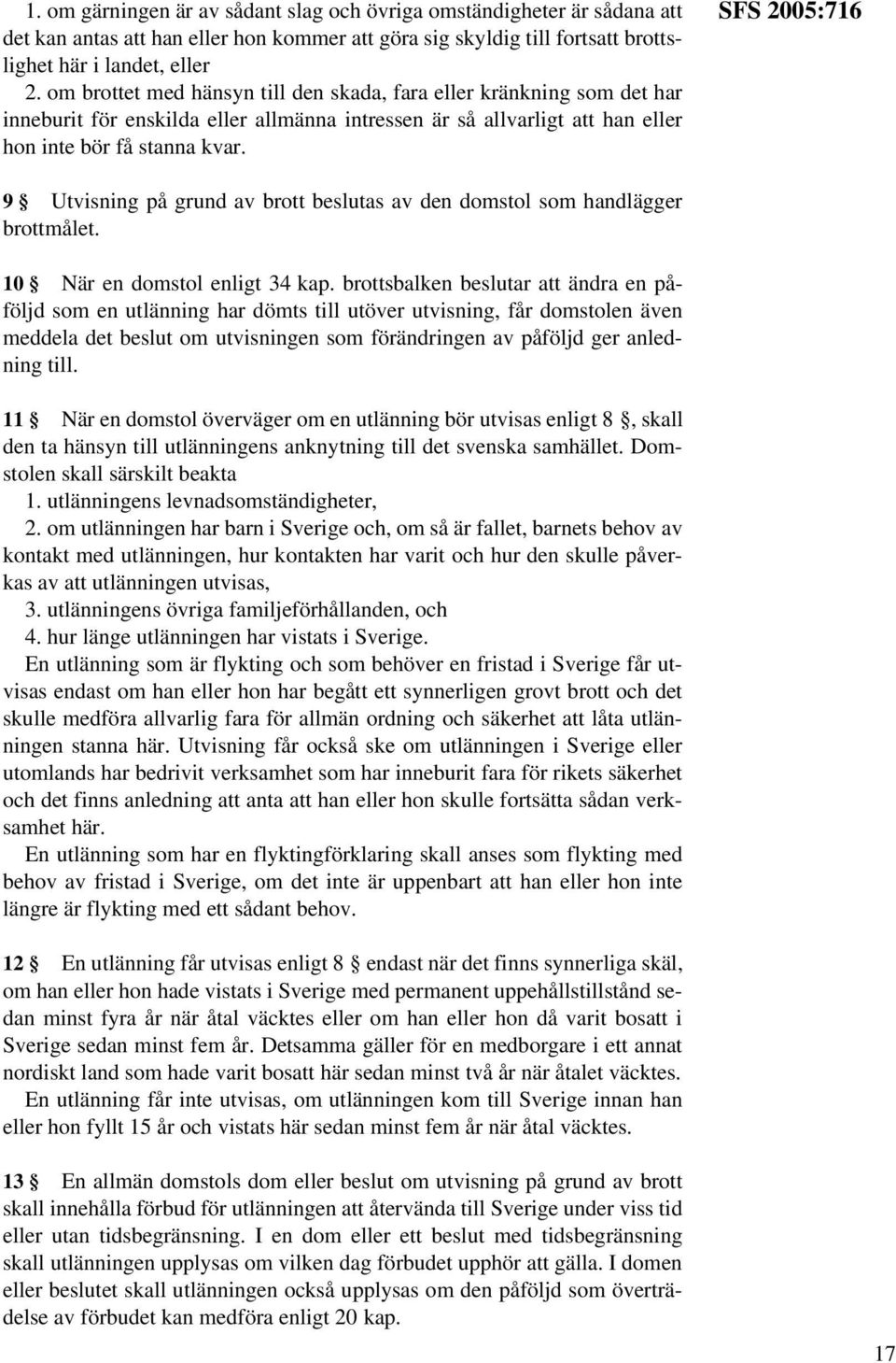 SFS 2005:716 9 Utvisning på grund av brott beslutas av den domstol som handlägger brottmålet. 10 När en domstol enligt 34 kap.