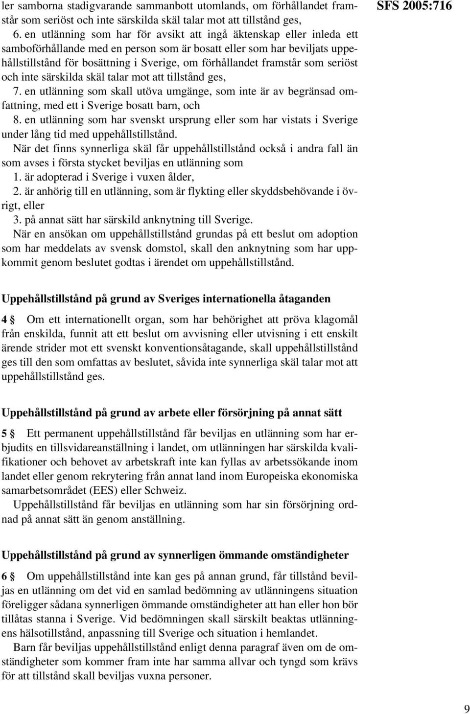framstår som seriöst och inte särskilda skäl talar mot att tillstånd ges, 7. en utlänning som skall utöva umgänge, som inte är av begränsad omfattning, med ett i Sverige bosatt barn, och 8.