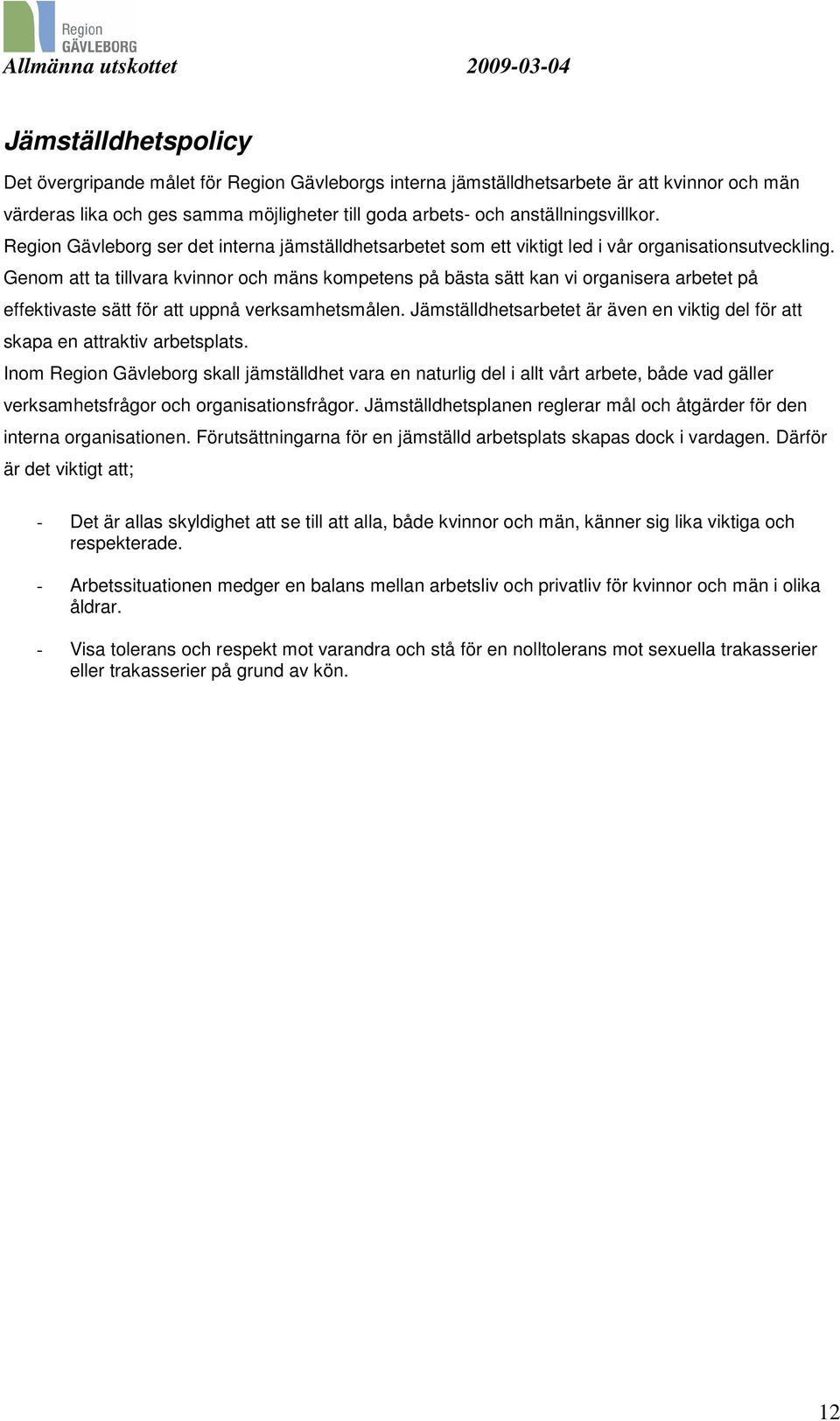 Genom att ta tillvara kvinnor och mäns kompetens på bästa sätt kan vi organisera arbetet på effektivaste sätt för att uppnå verksamhetsmålen.