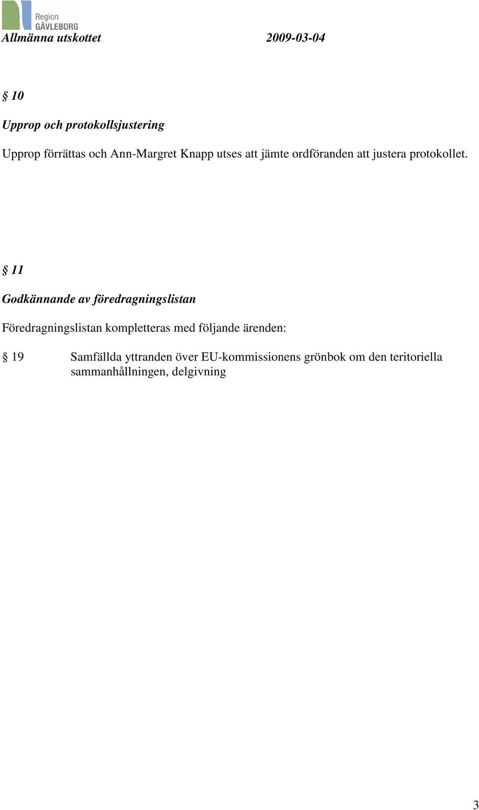 11 Godkännande av föredragningslistan Föredragningslistan kompletteras med