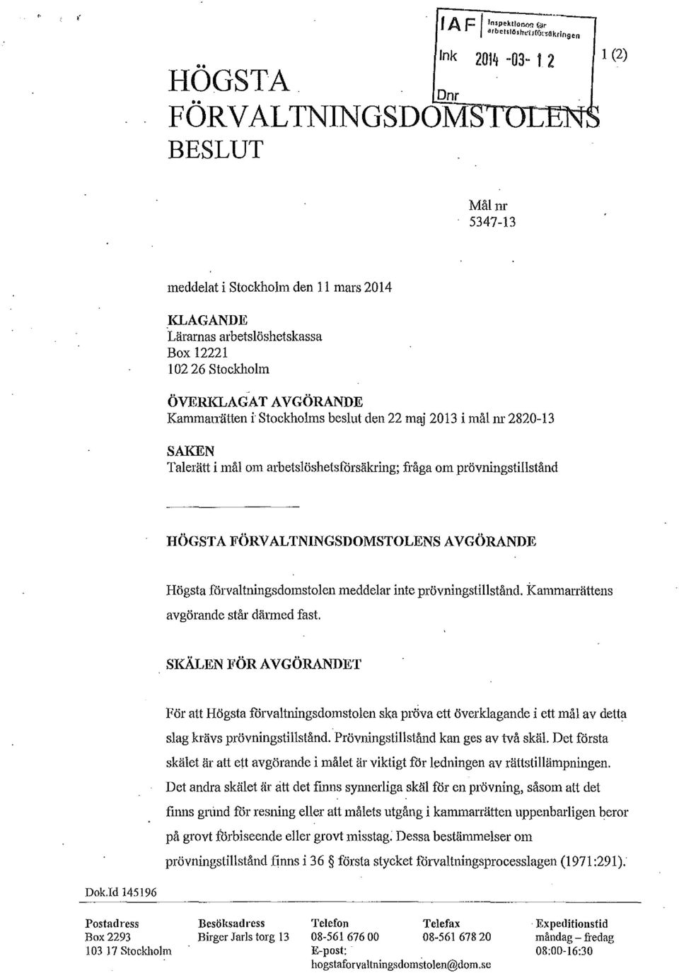 Stockholm ÖVERKLAGATAVGÖRANDE Kammanätten i Stockhohns beslut den 22 maj 2013 i mål nr 2820-13 SAKEN Talerätt i mål om arbetslöshetsförsäkring; fråga om prövningstillstånd HÖGSTA